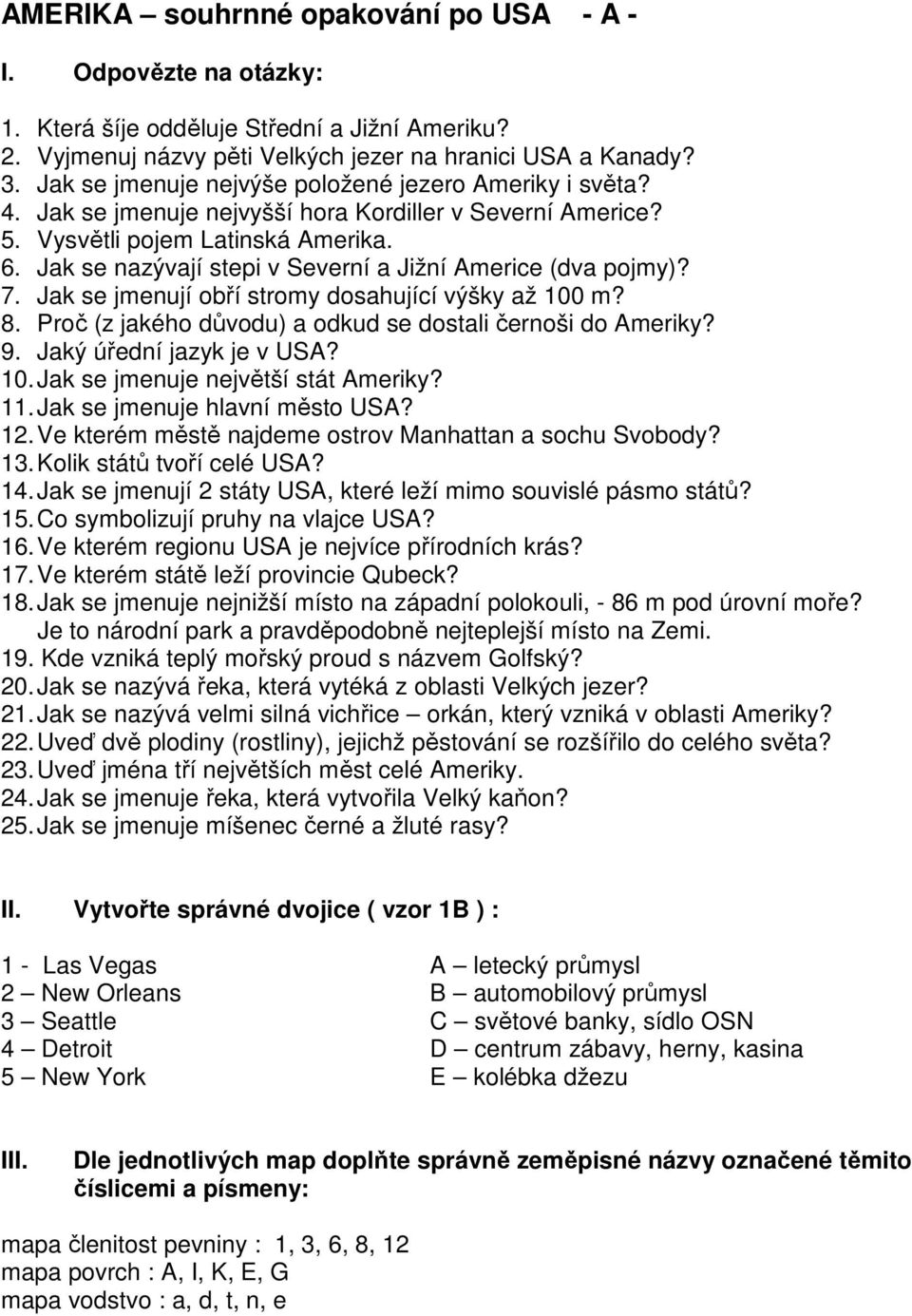 Jak se nazývají stepi v Severní a Jižní Americe (dva pojmy)? 7. Jak se jmenují obří stromy dosahující výšky až 100 m? 8. Proč (z jakého důvodu) a odkud se dostali černoši do Ameriky? 9.