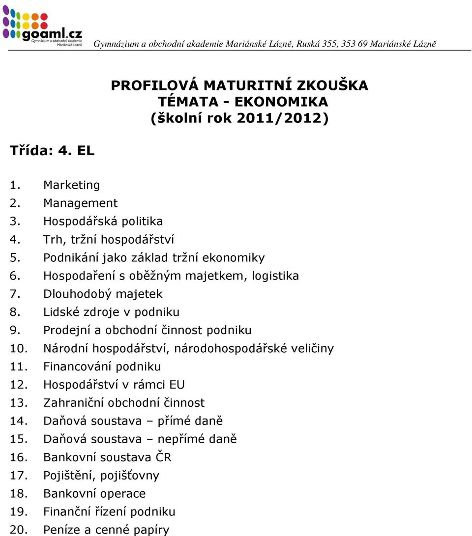 Národní hospodářství, národohospodářské veličiny 11. Financování podniku 12. Hospodářství v rámci EU 13. Zahraniční obchodní činnost 14.