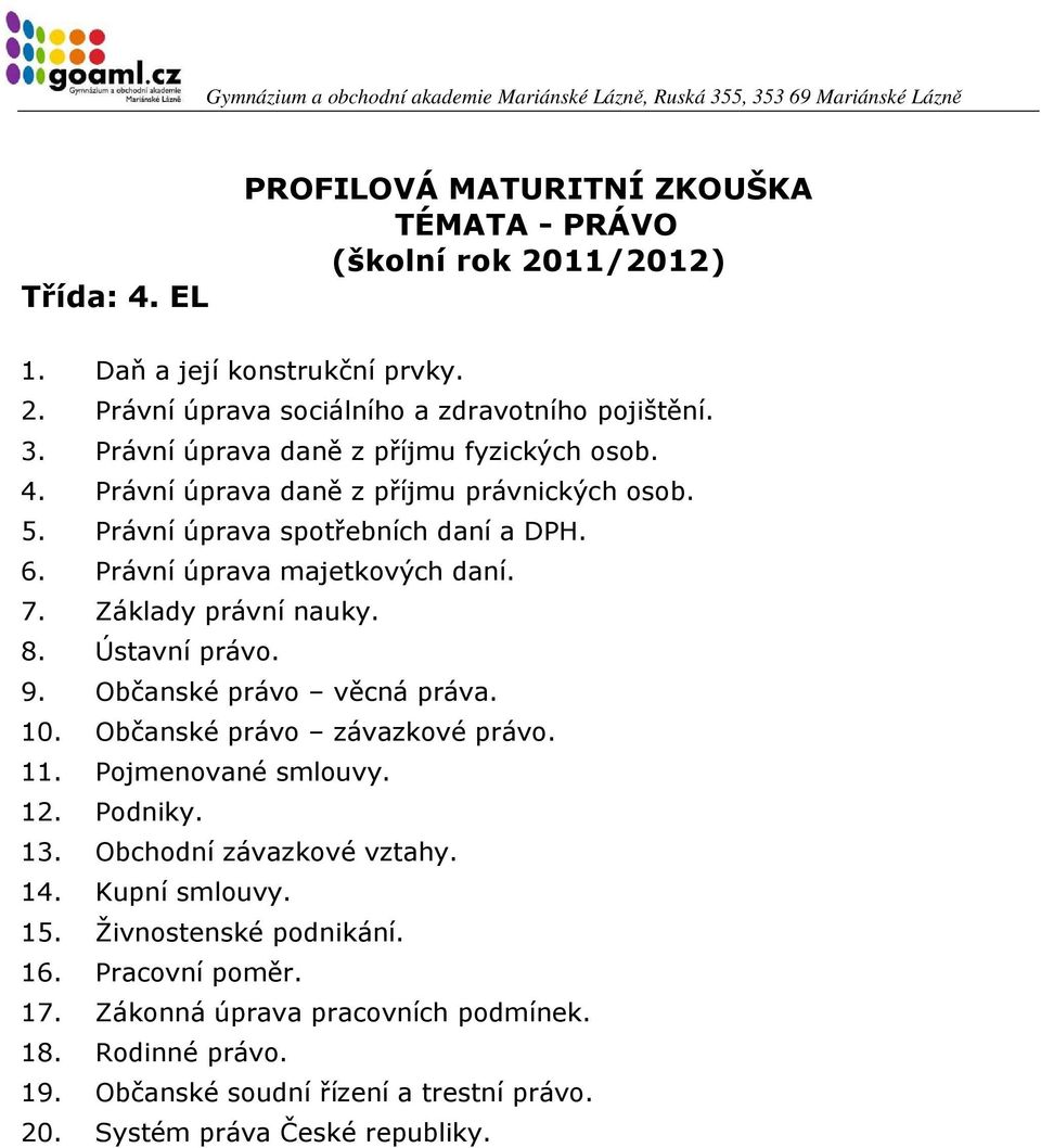 9. Občanské právo věcná práva. 10. Občanské právo závazkové právo. 11. Pojmenované smlouvy. 12. Podniky. 13. Obchodní závazkové vztahy. 14. Kupní smlouvy. 15.