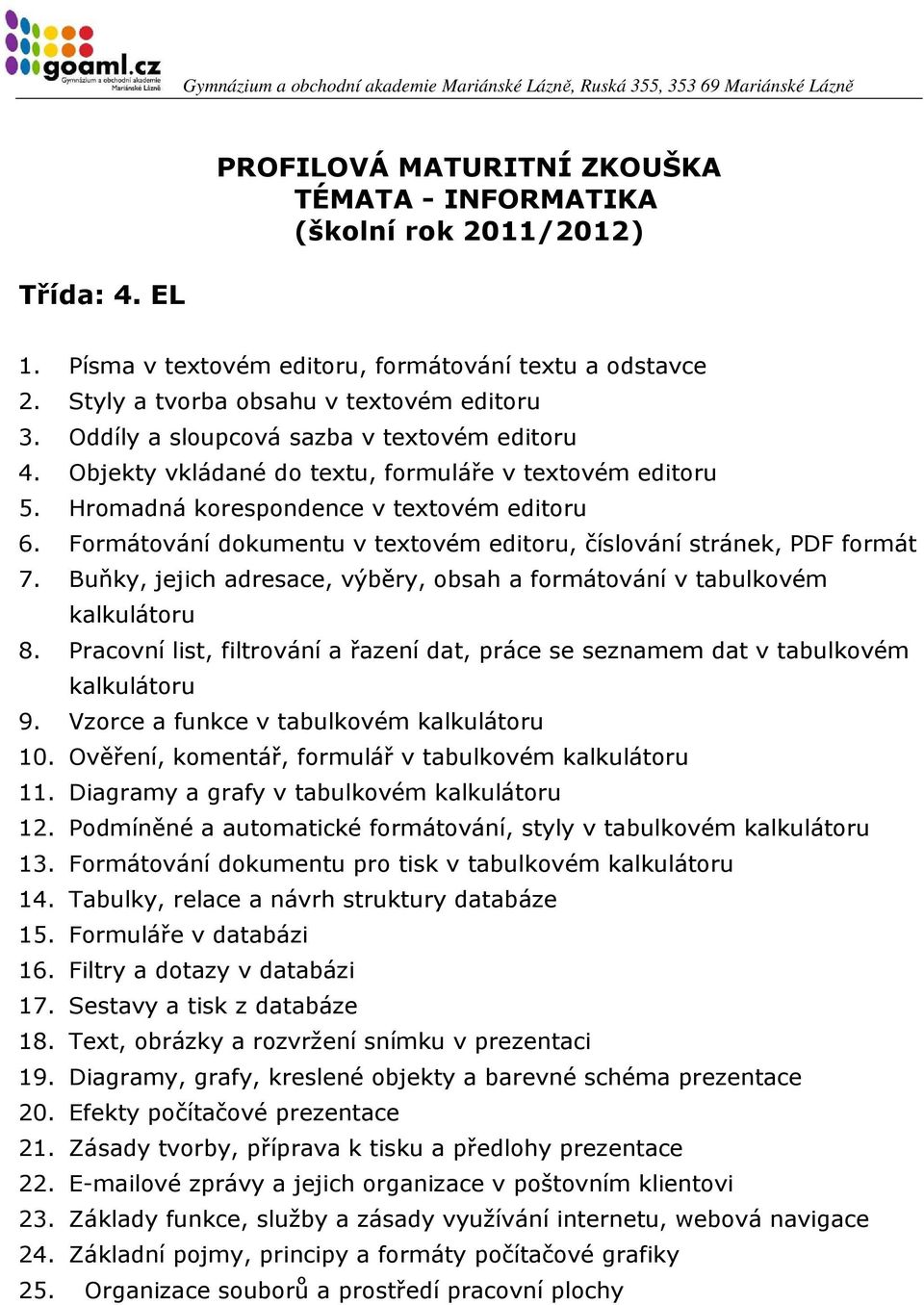 Buňky, jejich adresace, výběry, obsah a formátování v tabulkovém kalkulátoru 8. Pracovní list, filtrování a řazení dat, práce se seznamem dat v tabulkovém kalkulátoru 9.