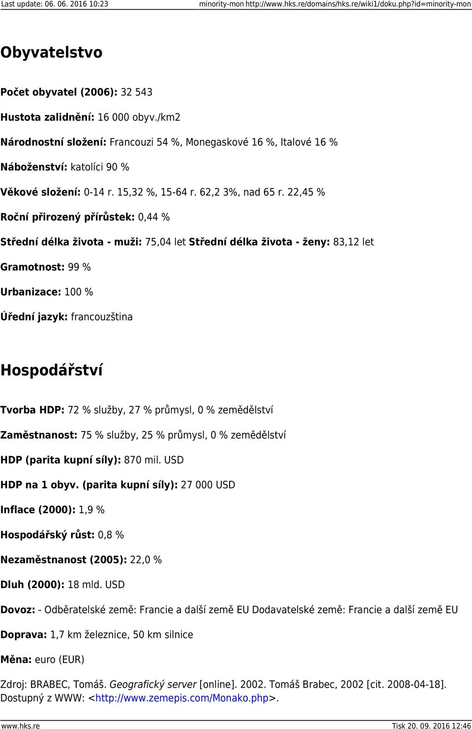 22,45 % Roční přirozený přírůstek: 0,44 % Střední délka života - muži: 75,04 let Střední délka života - ženy: 83,12 let Gramotnost: 99 % Urbanizace: 100 % Úřední jazyk: francouzština Hospodářství