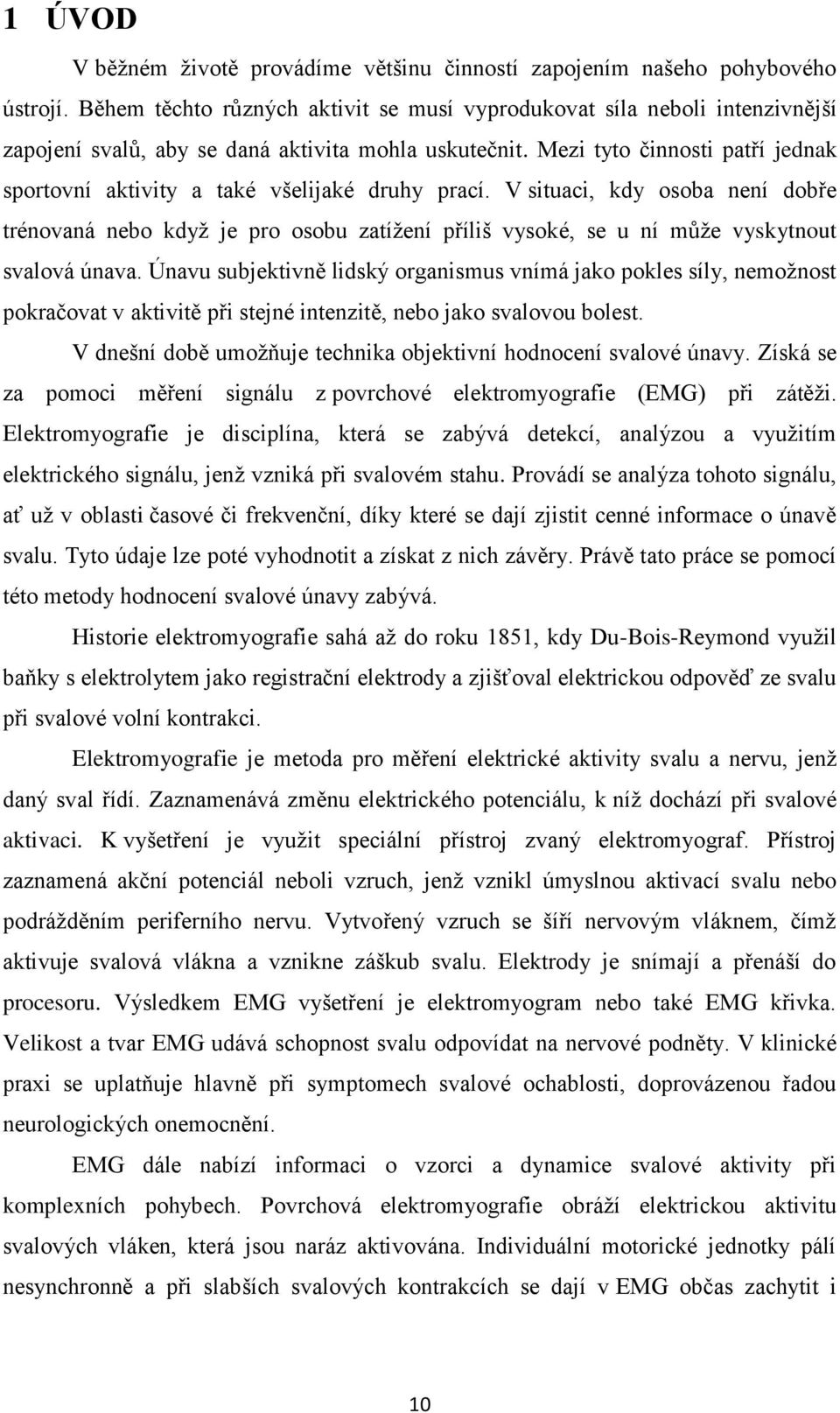 Mezi tyto činnosti patří jednak sportovní aktivity a také všelijaké druhy prací.