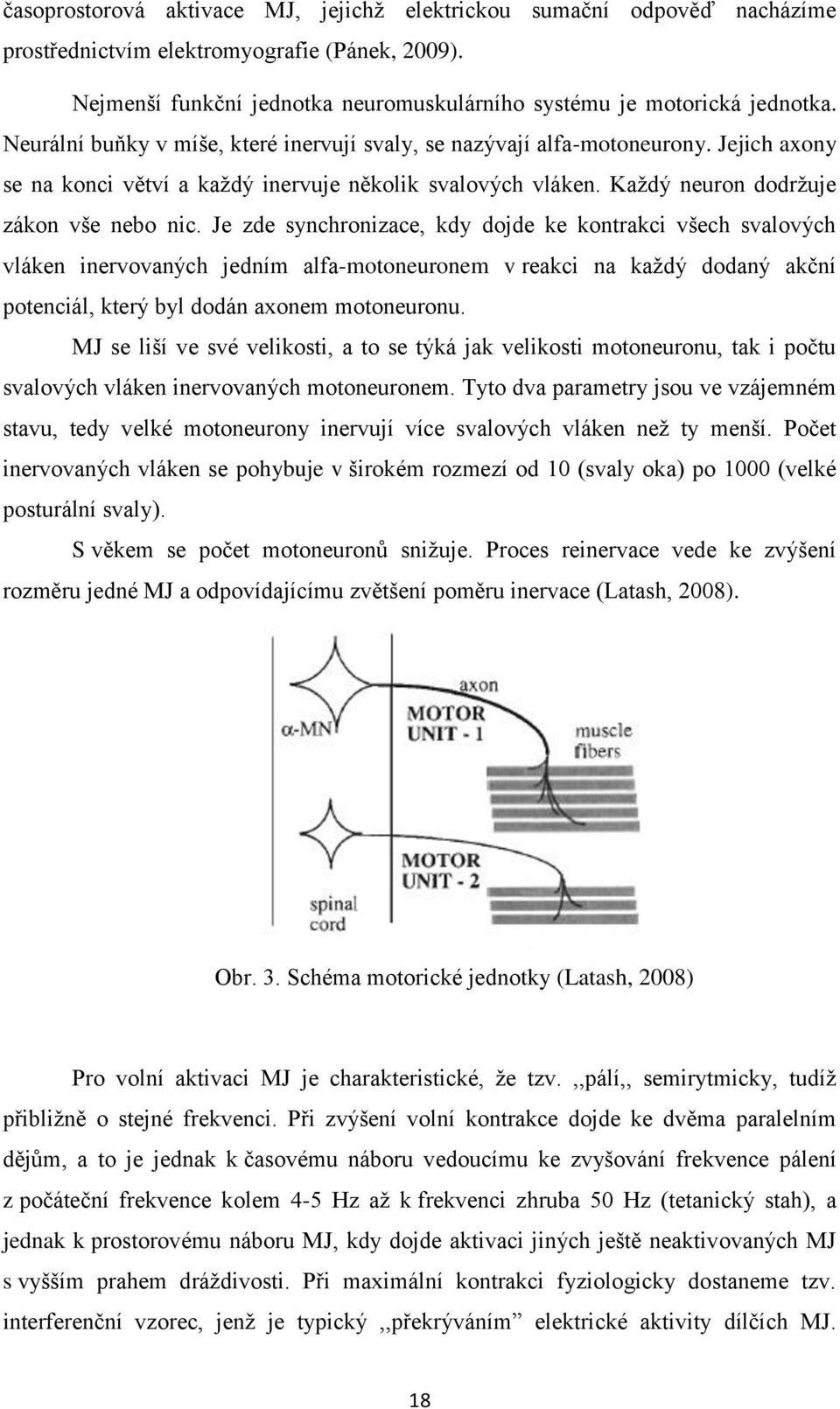 Je zde synchronizace, kdy dojde ke kontrakci všech svalových vláken inervovaných jedním alfa-motoneuronem v reakci na každý dodaný akční potenciál, který byl dodán axonem motoneuronu.