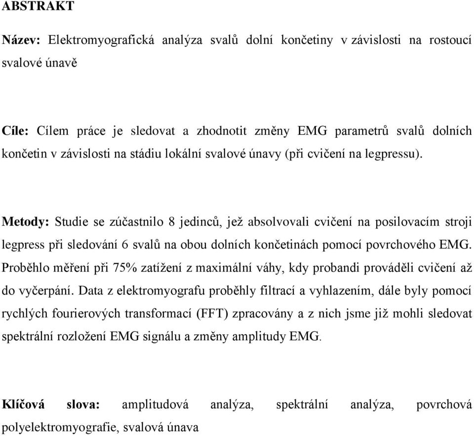 Metody: Studie se zúčastnilo 8 jedinců, jež absolvovali cvičení na posilovacím stroji legpress při sledování 6 svalů na obou dolních končetinách pomocí povrchového EMG.