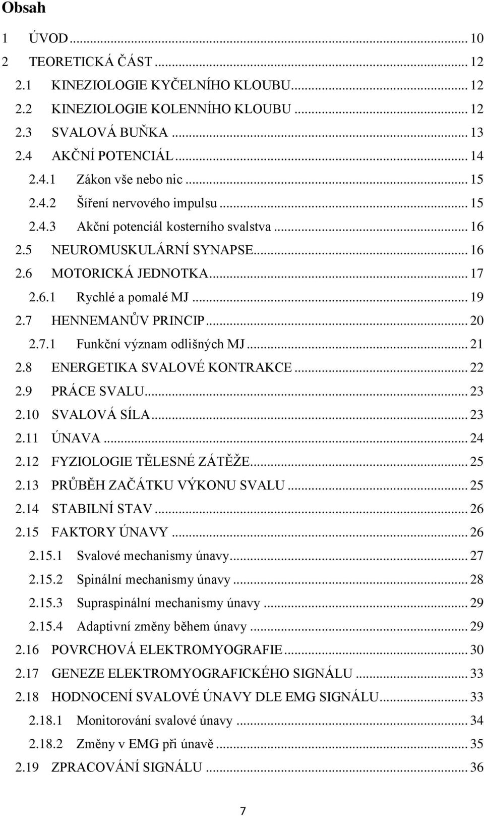 7 HENNEMANŮV PRINCIP... 20 2.7.1 Funkční význam odlišných MJ... 21 2.8 ENERGETIKA SVALOVÉ KONTRAKCE... 22 2.9 PRÁCE SVALU... 23 2.10 SVALOVÁ SÍLA... 23 2.11 ÚNAVA... 24 2.12 FYZIOLOGIE TĚLESNÉ ZÁTĚŽE.