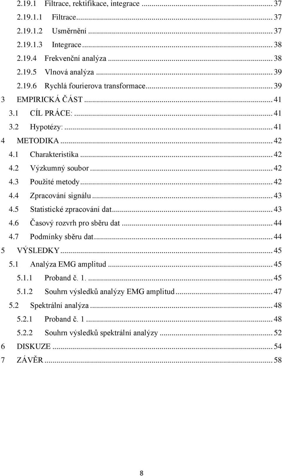 5 Statistické zpracování dat... 43 4.6 Časový rozvrh pro sběru dat... 44 4.7 Podmínky sběru dat... 44 5 VÝSLEDKY... 45 5.1 Analýza EMG amplitud... 45 5.1.1 Proband č. 1.... 45 5.1.2 Souhrn výsledků analýzy EMG amplitud.