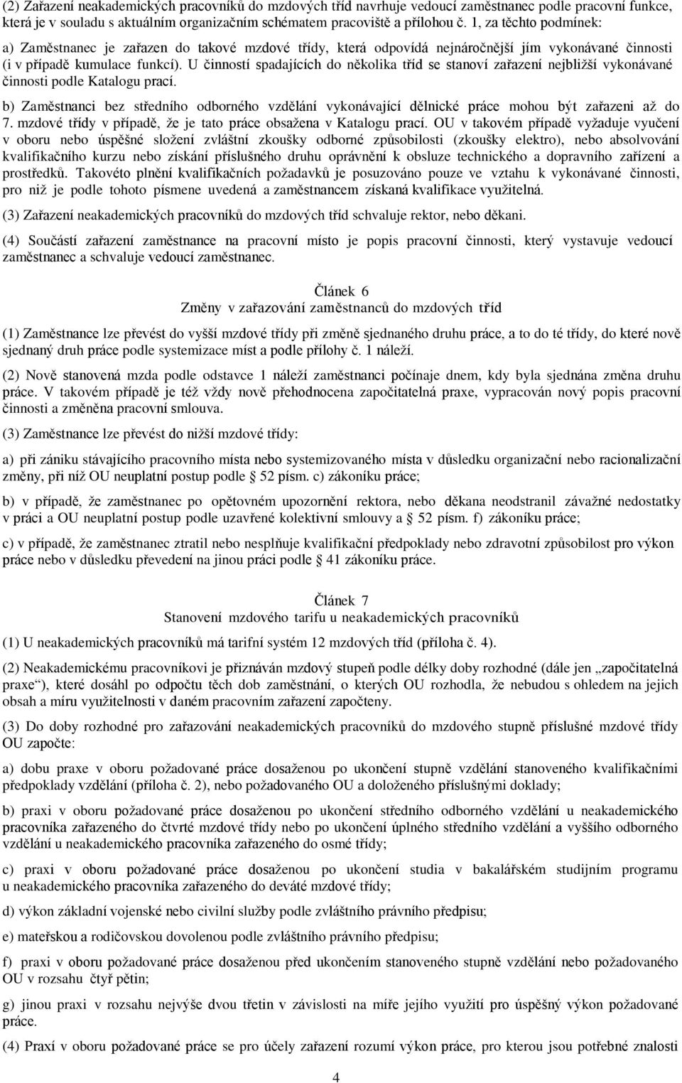 U činností spadajících do několika tříd se stanoví zařazení nejbližší vykonávané činnosti podle Katalogu prací.