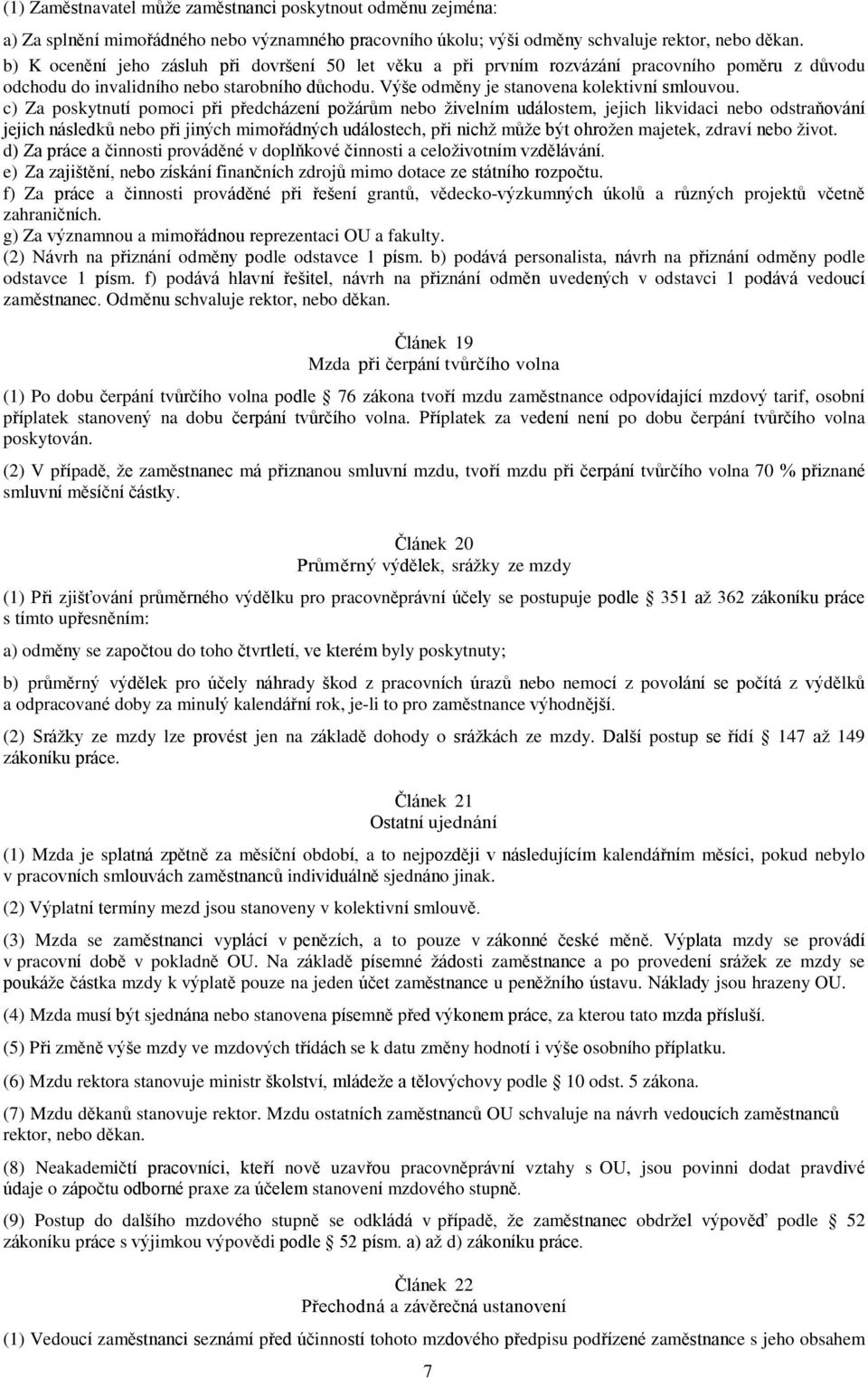 c) Za poskytnutí pomoci při předcházení požárům nebo živelním událostem, jejich likvidaci nebo odstraňování jejich následků nebo při jiných mimořádných událostech, při nichž může být ohrožen majetek,