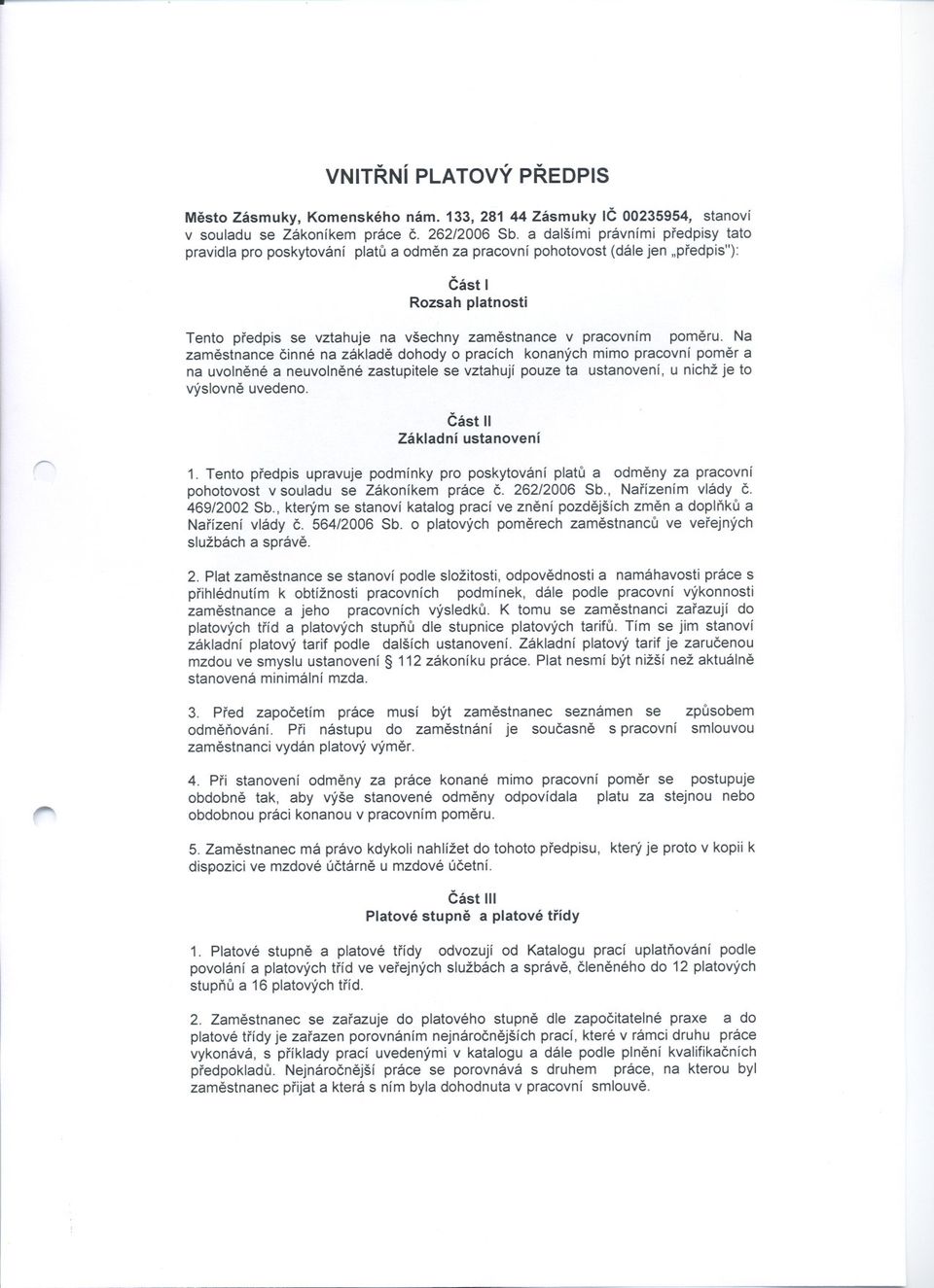 pracovním pomeru. Na zamestnance cinné na základe dohody o pracích konaných mimo pracovní pomer a na uvolnené a neuvolnené zastupitele se vztahují pouze ta ustanovení, u nichž je to výslovne uvedeno.