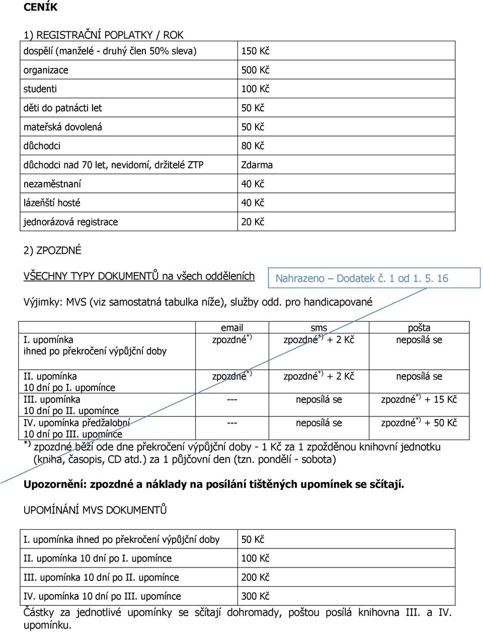 pro handicapované I. upomínka ihned po překročení výpůjční doby email sms pošta II. upomínka 10 dní po I. upomínce III. upomínka --- neposílá se zpozdné *) + 15 Kč 10 dní po II. upomínce IV.