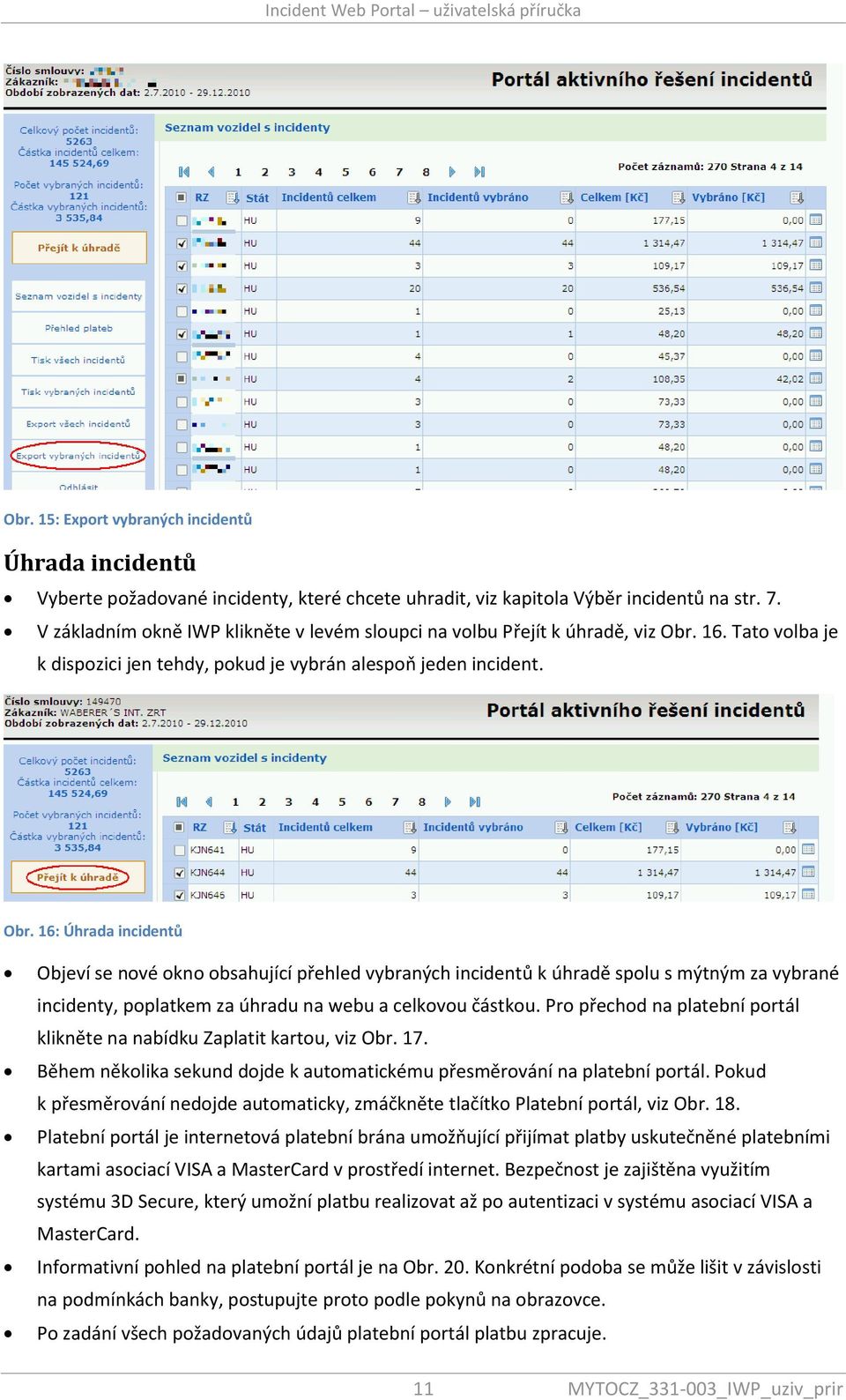 16. Tato volba je k dispozici jen tehdy, pokud je vybrán alespoň jeden incident. Obr.