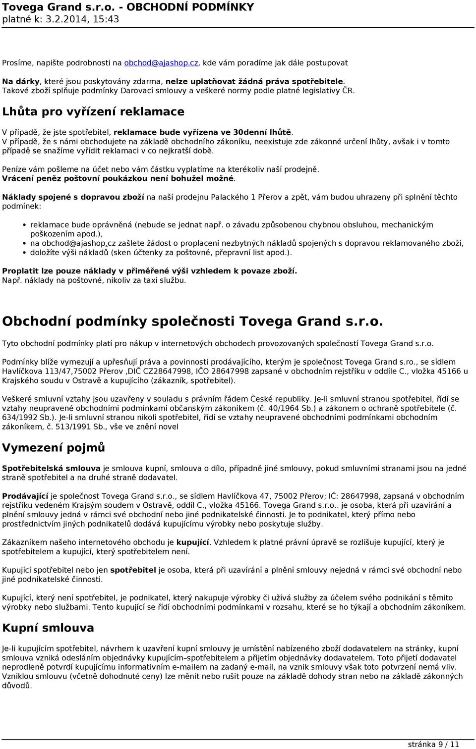 V případě, že s námi obchodujete na základě obchodního zákoníku, neexistuje zde zákonné určení lhůty, avšak i v tomto případě se snažíme vyřídit reklamaci v co nejkratší době.