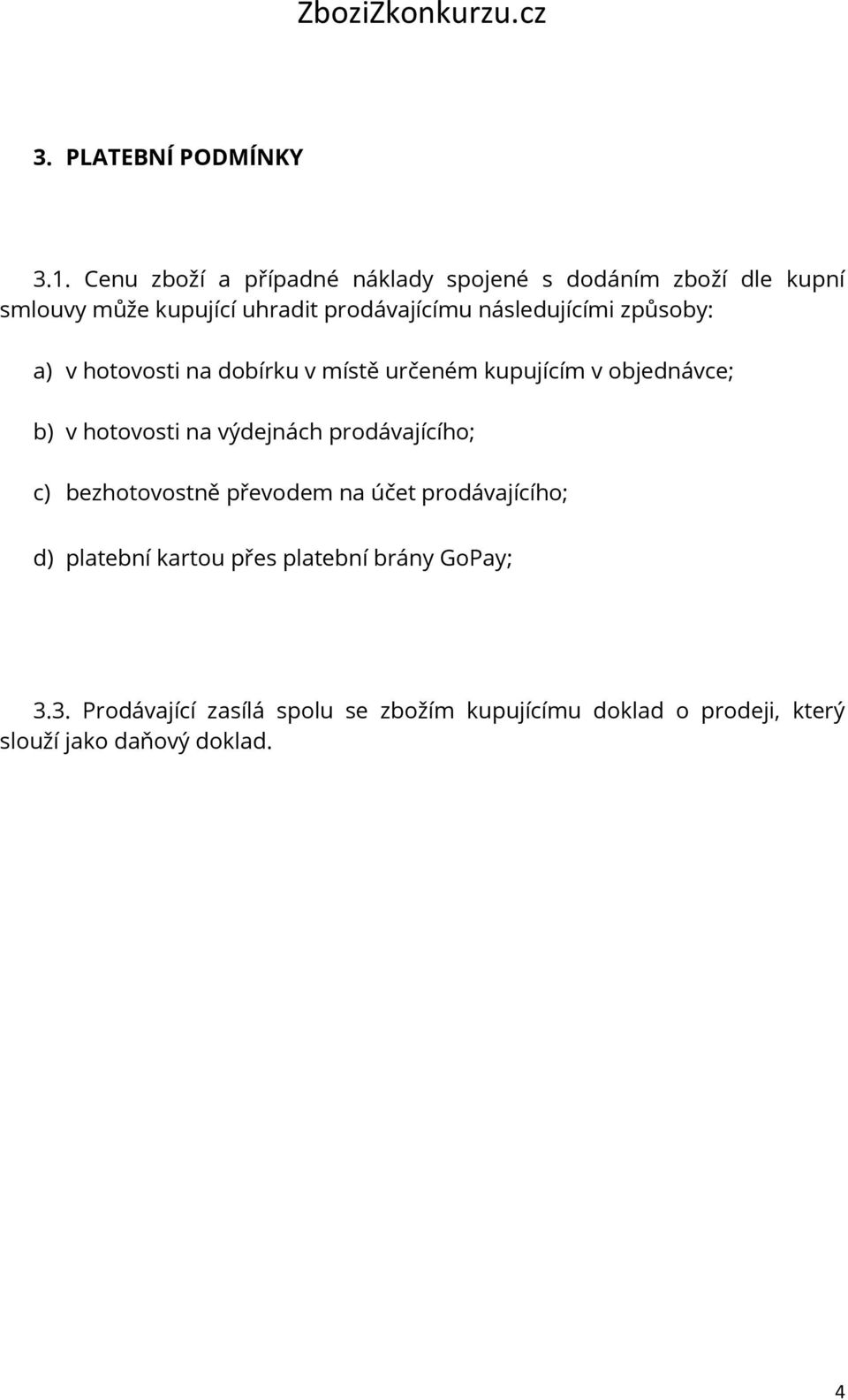 následujícími způsoby: a) v hotovosti na dobírku v místě určeném kupujícím v objednávce; b) v hotovosti na