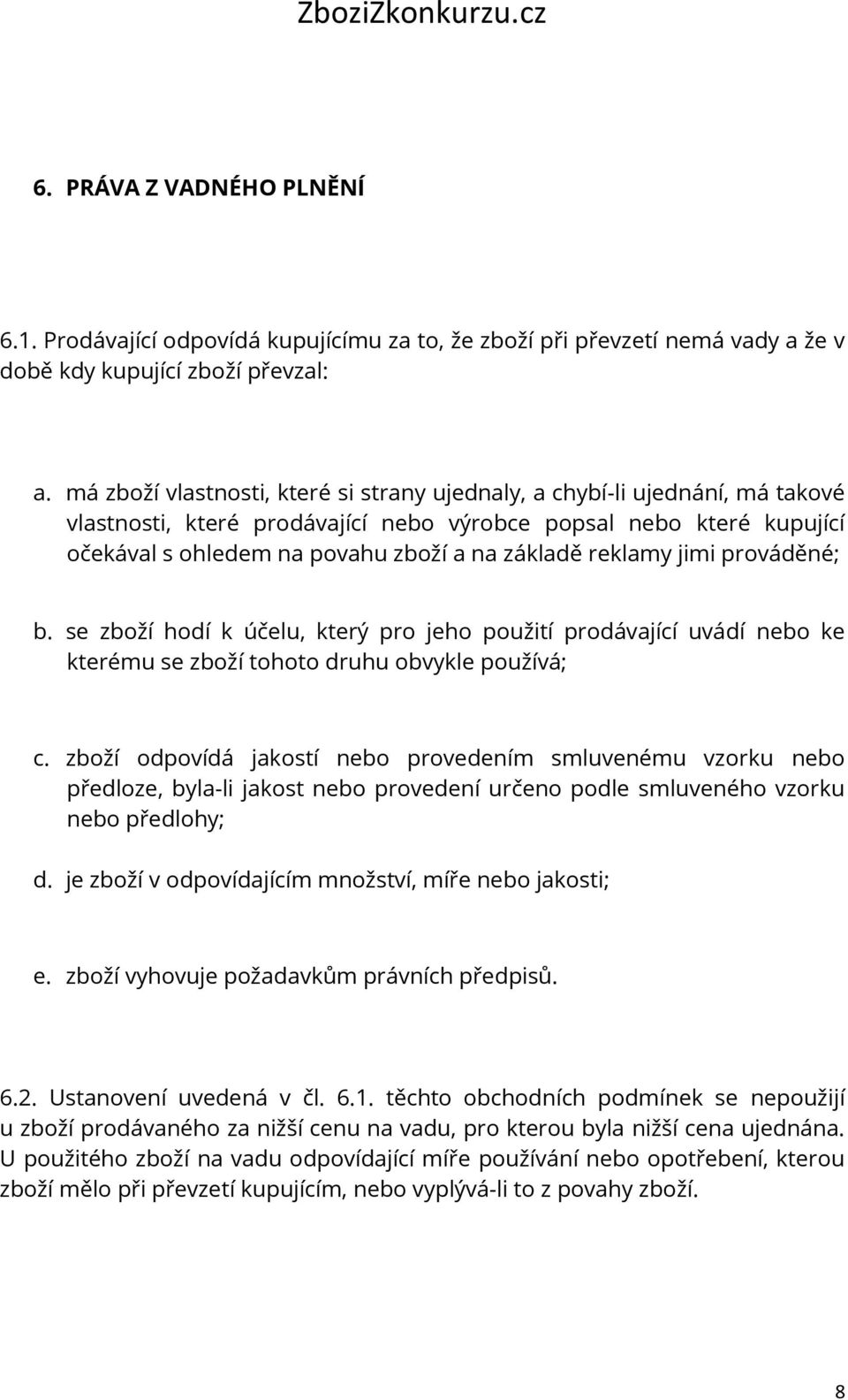 reklamy jimi prováděné; b. se zboží hodí k účelu, který pro jeho použití prodávající uvádí nebo ke kterému se zboží tohoto druhu obvykle používá; c.