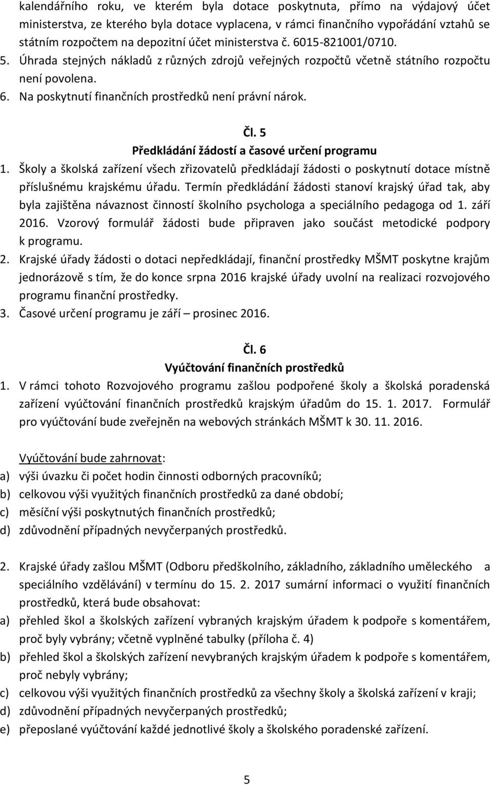 5 Předkládání žádostí a časové určení programu 1. Školy a školská zařízení všech zřizovatelů předkládají žádosti o poskytnutí dotace místně příslušnému krajskému úřadu.