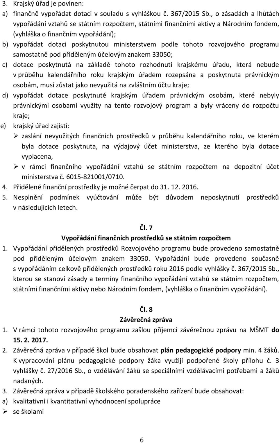 tohoto rozvojového programu samostatně pod přiděleným účelovým znakem 33050; c) dotace poskytnutá na základě tohoto rozhodnutí krajskému úřadu, která nebude v průběhu kalendářního roku krajským