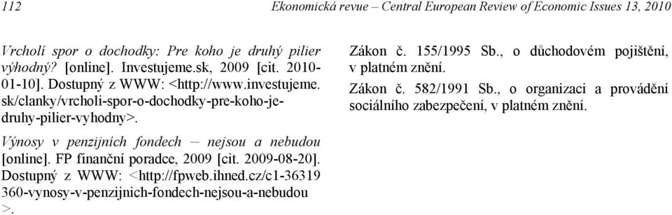 Výnosy v penzijních fondech nejsou a nebudou [online]. FP finanční poradce, 2009 [cit. 2009-08-20]. Dostupný z WWW: <http://fpweb.ihned.