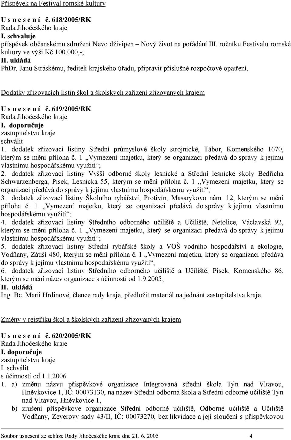 Dodatky zřizovacích listin škol a školských zařízení zřizovaných krajem U s n e s e n í č. 619/2005/RK I. doporučuje zastupitelstvu kraje schválit 1.