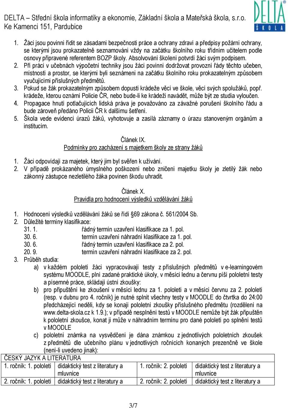 Při práci v učebnách výpočetní techniky jsou ţáci povinni dodrţovat provozní řády těchto učeben, místností a prostor, se kterými byli seznámeni na začátku školního roku prokazatelným způsobem