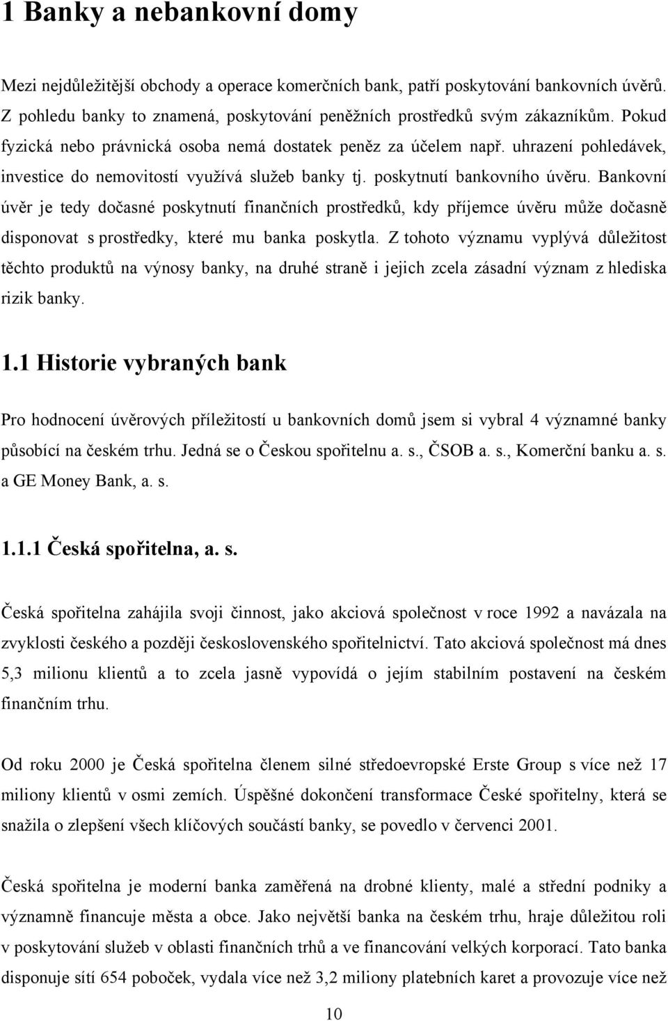 Bankovní úvěr je tedy dočasné poskytnutí finančních prostředků, kdy příjemce úvěru můţe dočasně disponovat s prostředky, které mu banka poskytla.