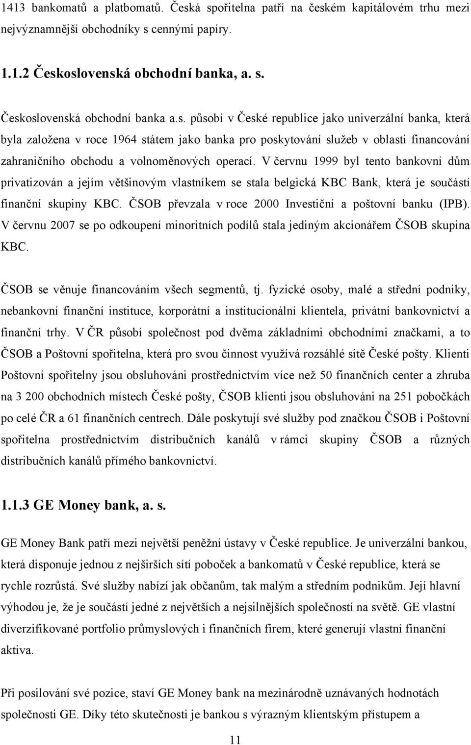 V červnu 1999 byl tento bankovní dům privatizován a jejím většinovým vlastníkem se stala belgická KBC Bank, která je součástí finanční skupiny KBC.