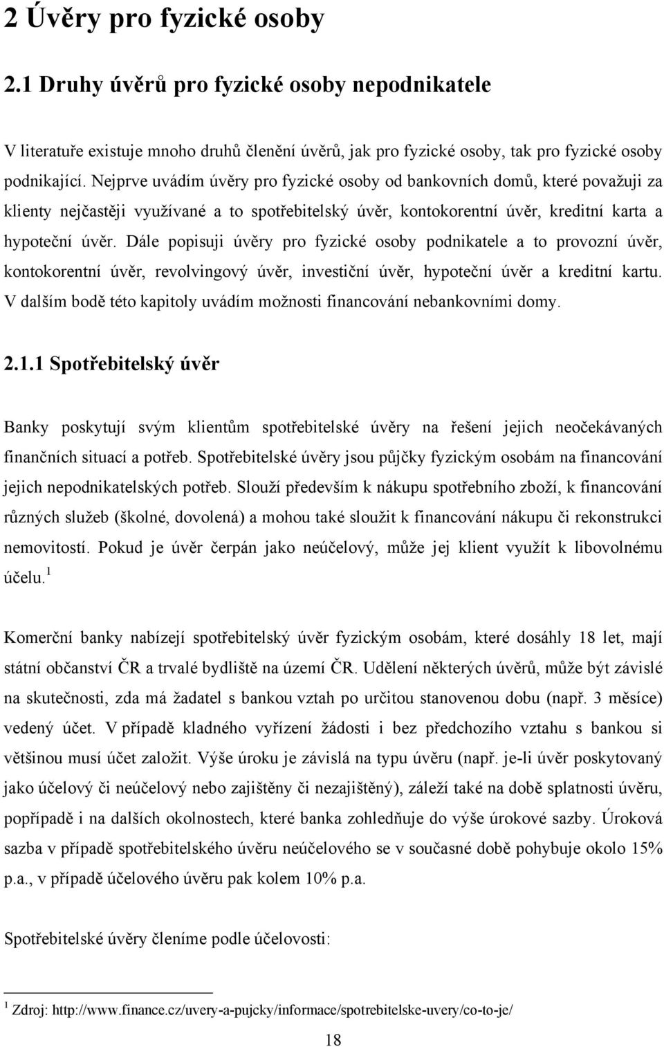 Dále popisuji úvěry pro fyzické osoby podnikatele a to provozní úvěr, kontokorentní úvěr, revolvingový úvěr, investiční úvěr, hypoteční úvěr a kreditní kartu.