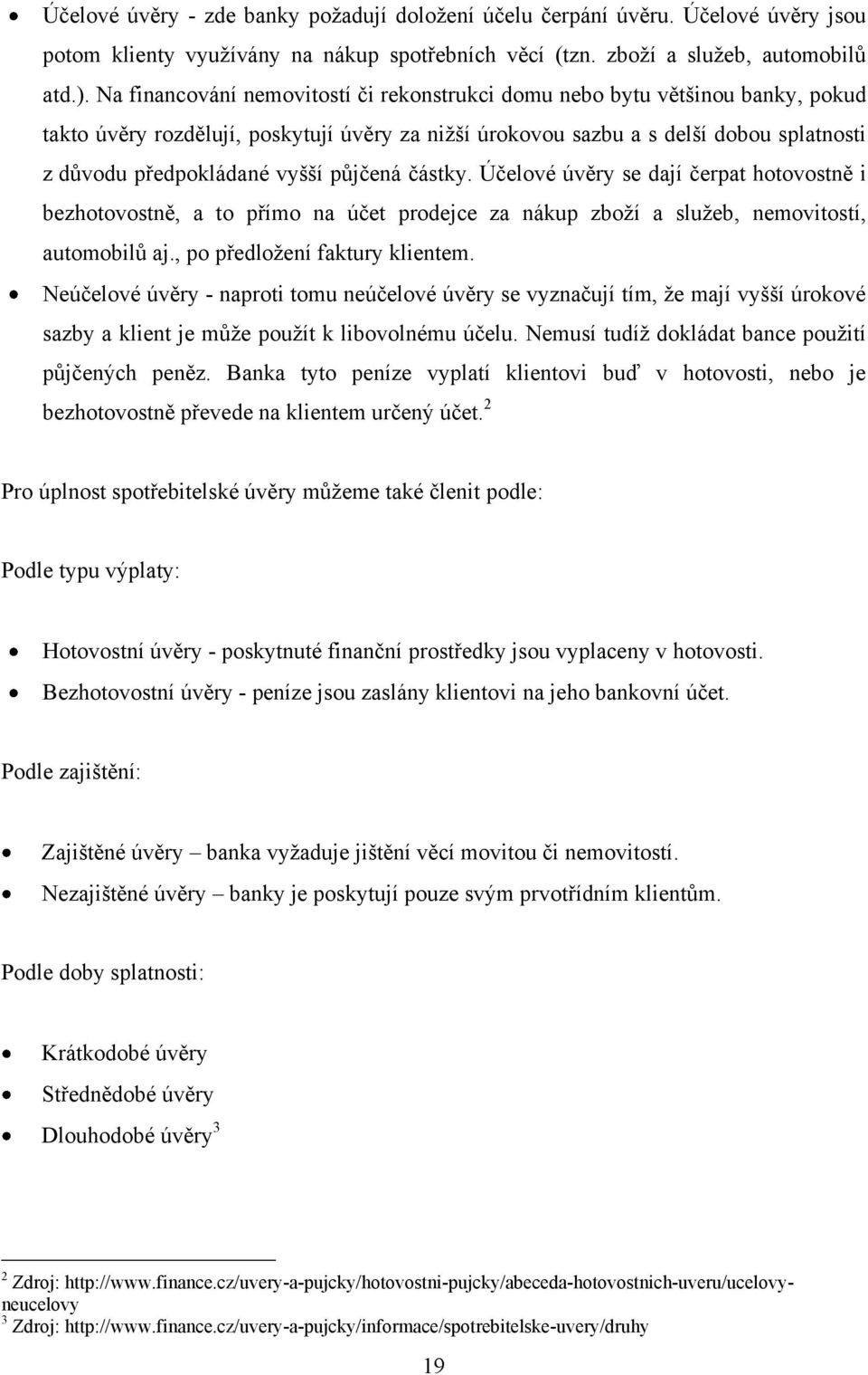 půjčená částky. Účelové úvěry se dají čerpat hotovostně i bezhotovostně, a to přímo na účet prodejce za nákup zboţí a sluţeb, nemovitostí, automobilů aj., po předloţení faktury klientem.