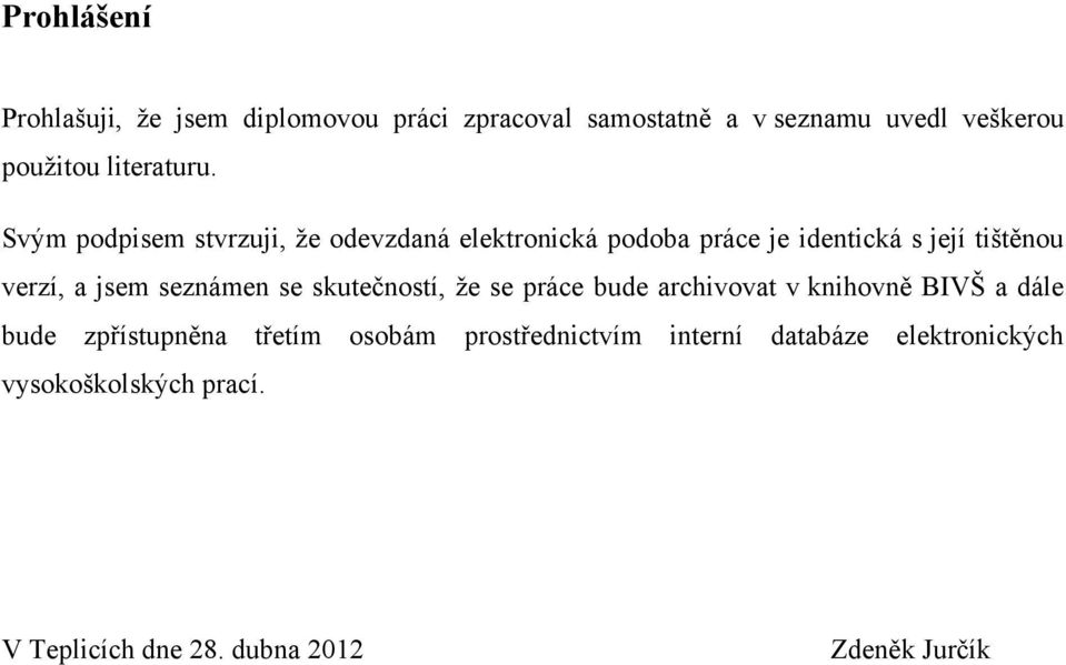 Svým podpisem stvrzuji, ţe odevzdaná elektronická podoba práce je identická s její tištěnou verzí, a jsem