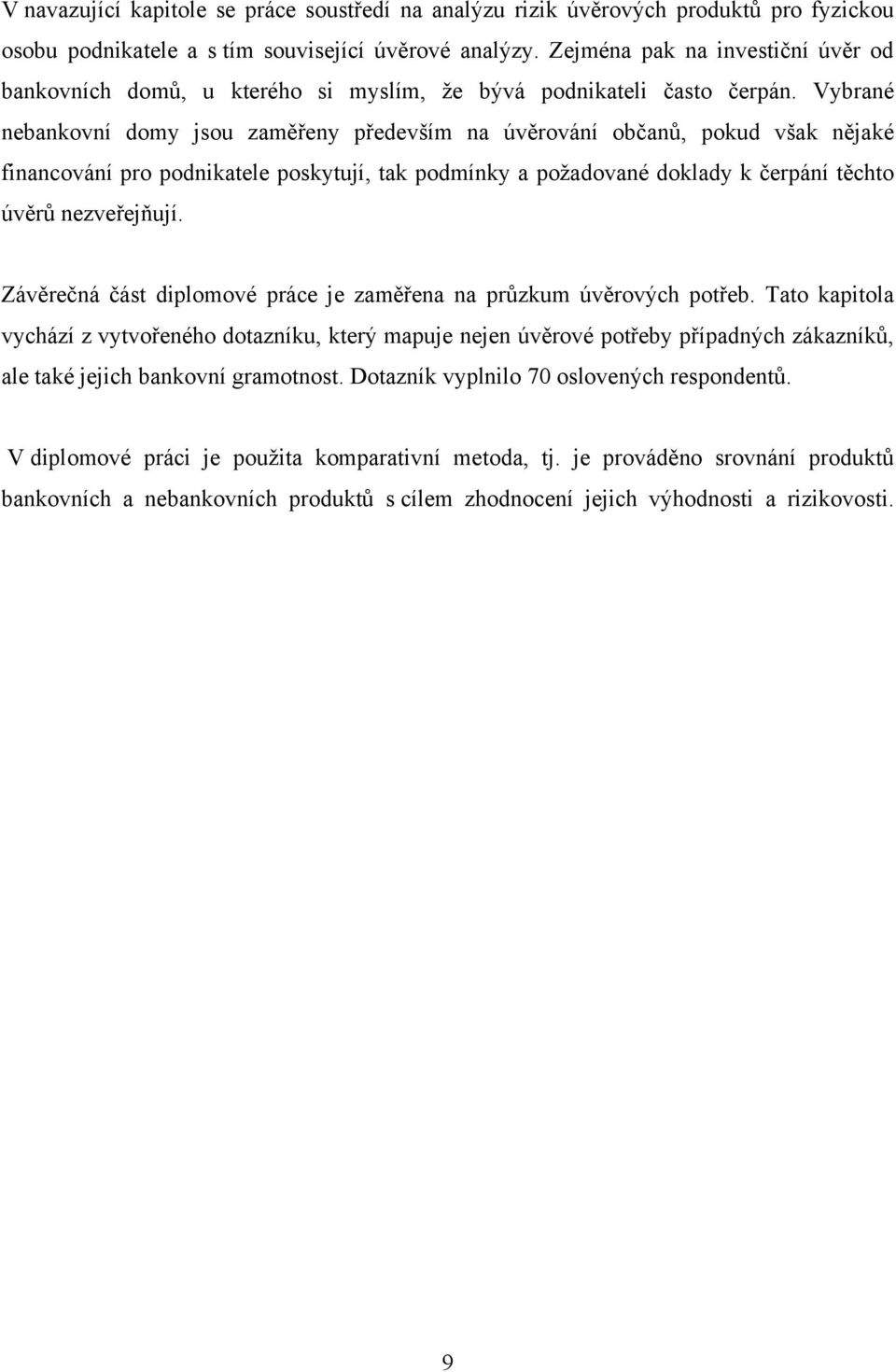 Vybrané nebankovní domy jsou zaměřeny především na úvěrování občanů, pokud však nějaké financování pro podnikatele poskytují, tak podmínky a poţadované doklady k čerpání těchto úvěrů nezveřejňují.