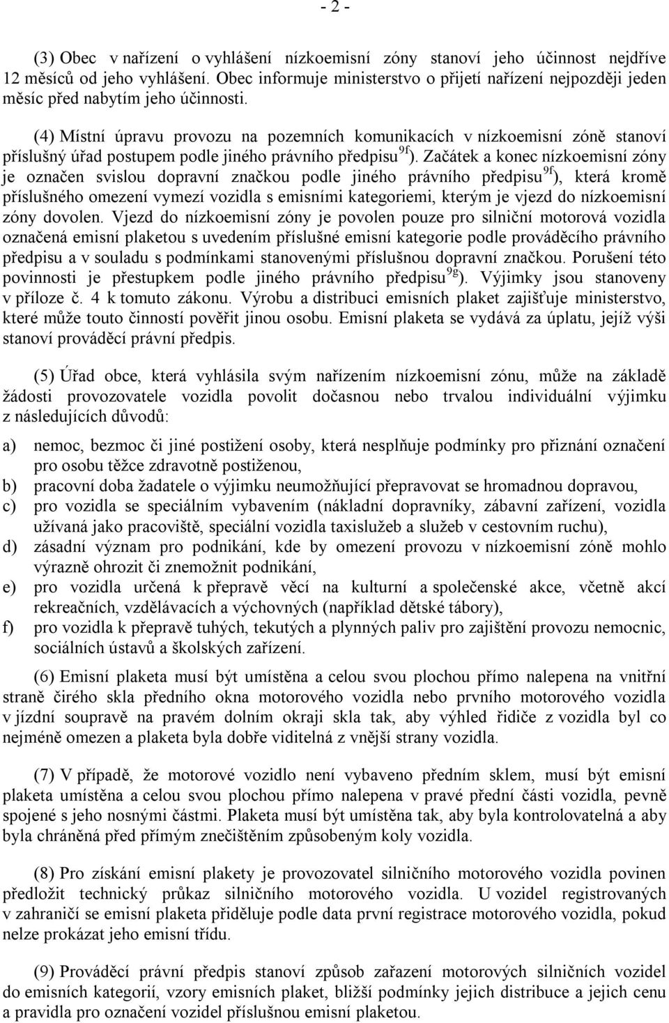 (4) Místní úpravu provozu na pozemních komunikacích v nízkoemisní zóně stanoví příslušný úřad postupem podle jiného právního předpisu 9f ).