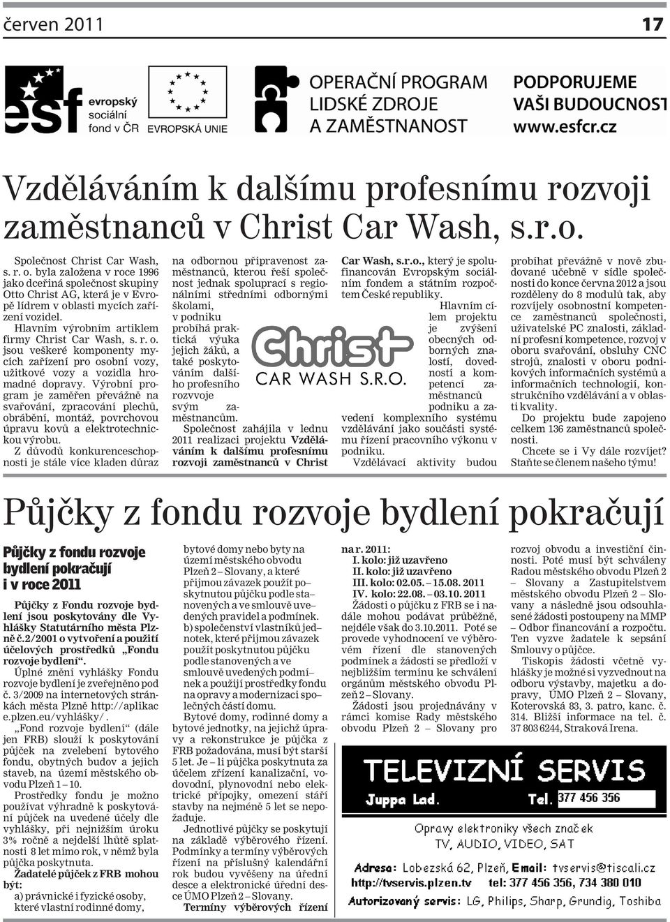 lasti mycích zařízení vozidel. Hlavním výrobním artiklem firmy Christ Car Wash, s. r. o. jsou veškeré komponenty mycích zařízení pro osobní vozy, užitkové vozy a vozidla hromadné dopravy.