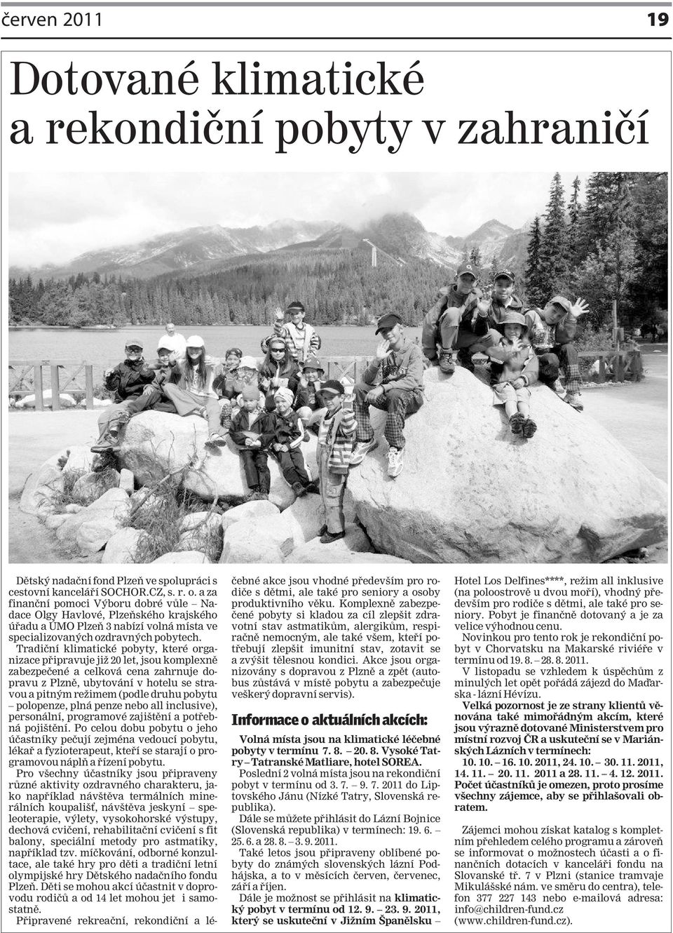 Tradiční klimatické pobyty, které organizace připravuje již 20 let, jsou komplexně zabezpečené a celková cena zahrnuje dopravu z Plzně, ubytování v hotelu se stravou a pitným režimem (podle druhu