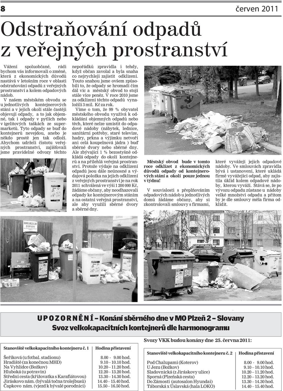 V našem městském obvodu se u jednotlivých kontejnerových stání a v jejich okolí stále častěji objevují odpady, a to jak objemné, tak i odpady v pytlích nebo v igelitových taškách ze supermarketů.