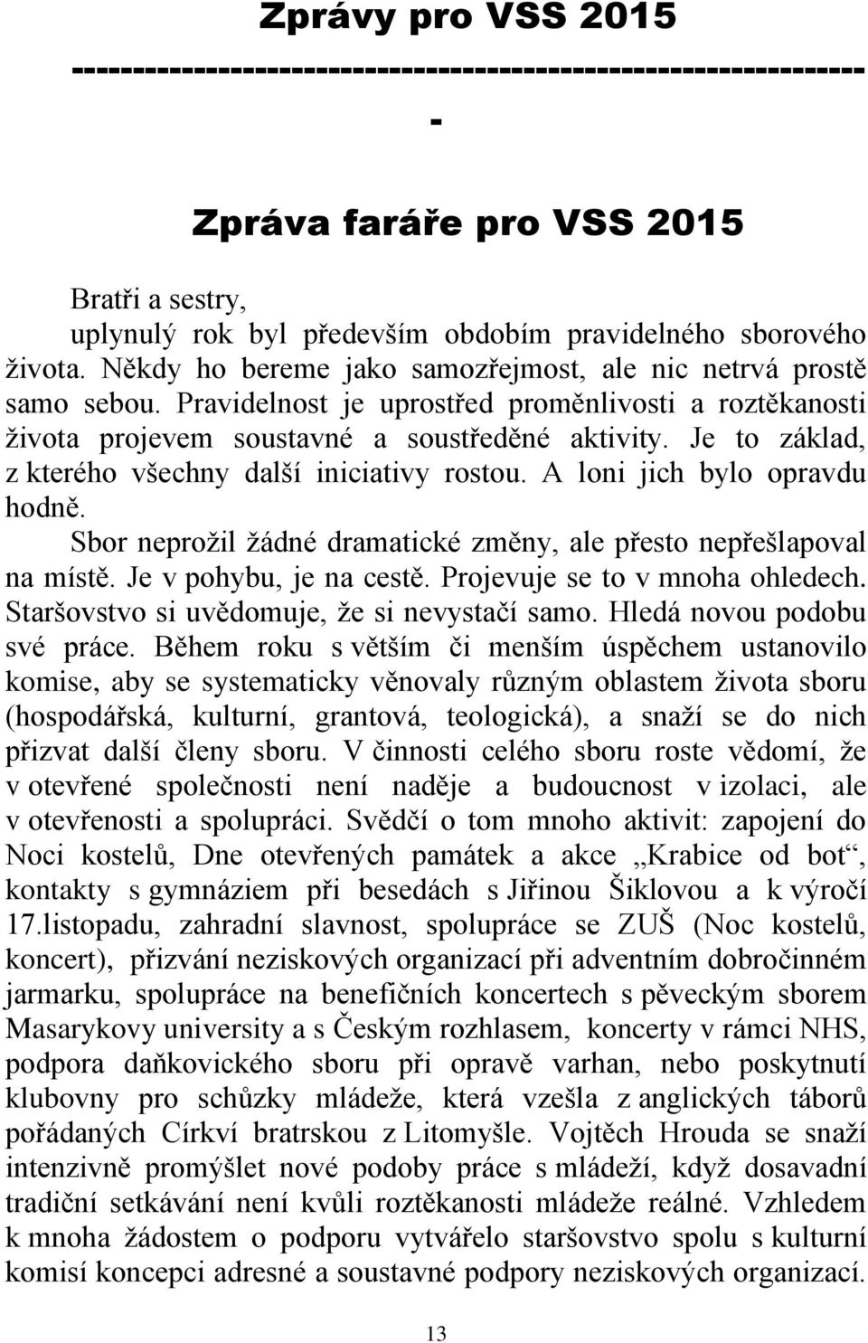 Je to základ, z kterého všechny další iniciativy rostou. A loni jich bylo opravdu hodně. Sbor neprožil žádné dramatické změny, ale přesto nepřešlapoval na místě. Je v pohybu, je na cestě.