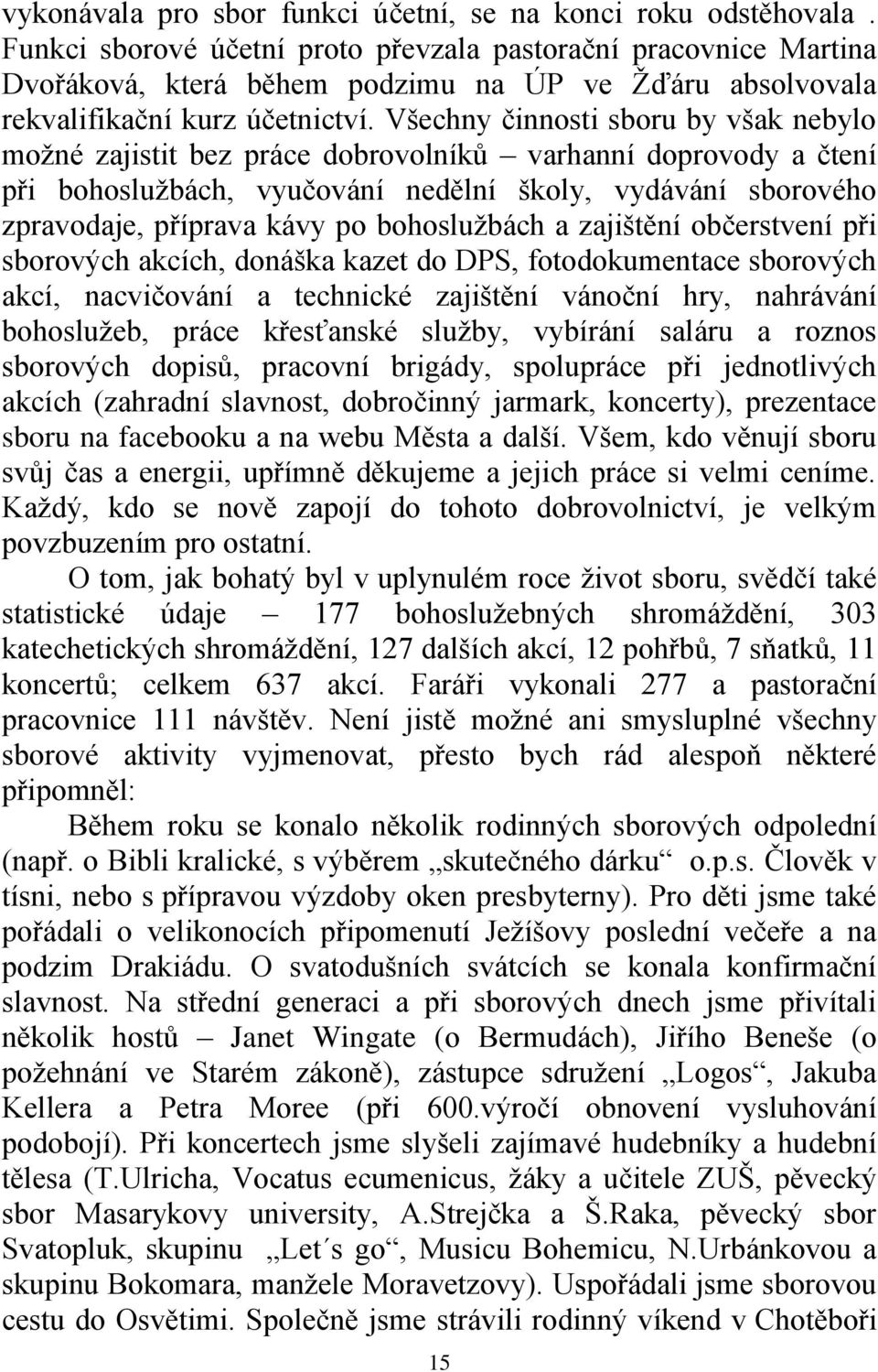 Všechny činnosti sboru by však nebylo možné zajistit bez práce dobrovolníků varhanní doprovody a čtení při bohoslužbách, vyučování nedělní školy, vydávání sborového zpravodaje, příprava kávy po