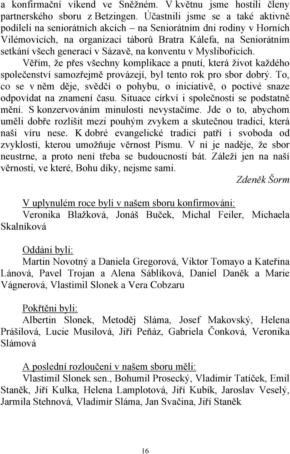 na konventu v Myslibořicích. Věřím, že přes všechny komplikace a pnutí, která život každého společenství samozřejmě provázejí, byl tento rok pro sbor dobrý.