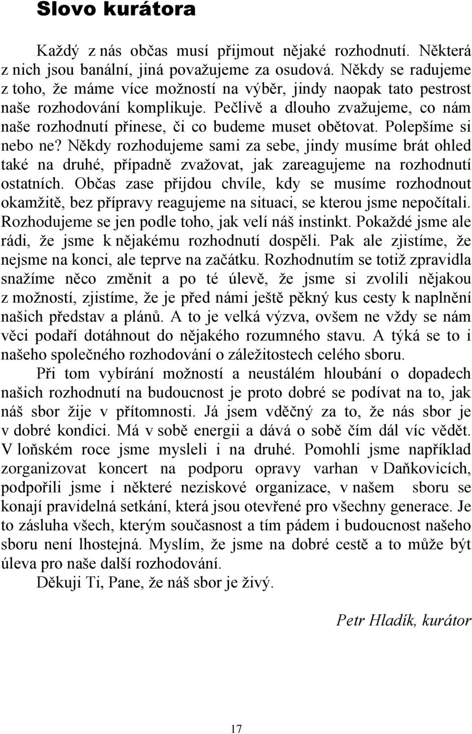 Pečlivě a dlouho zvažujeme, co nám naše rozhodnutí přinese, či co budeme muset obětovat. Polepšíme si nebo ne?