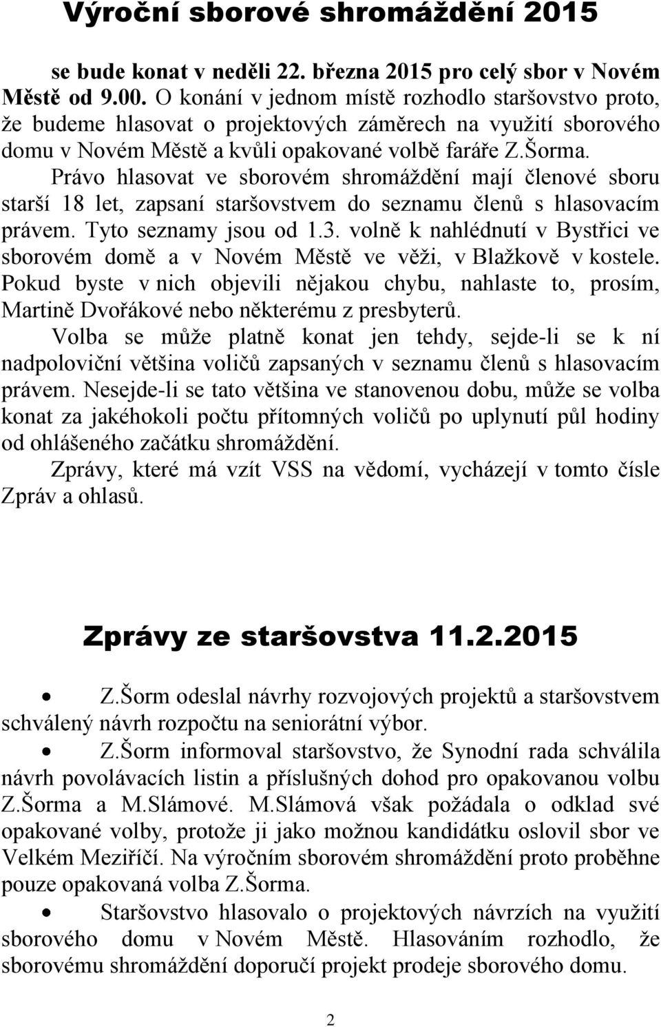 Právo hlasovat ve sborovém shromáždění mají členové sboru starší 18 let, zapsaní staršovstvem do seznamu členů s hlasovacím právem. Tyto seznamy jsou od 1.3.