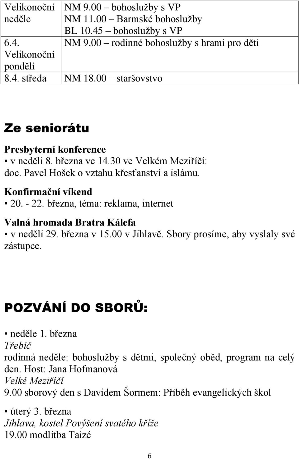 března, téma: reklama, internet Valná hromada Bratra Kálefa v neděli 29. března v 15.00 v Jihlavě. Sbory prosíme, aby vyslaly své zástupce. POZVÁNÍ DO SBORŮ: neděle 1.