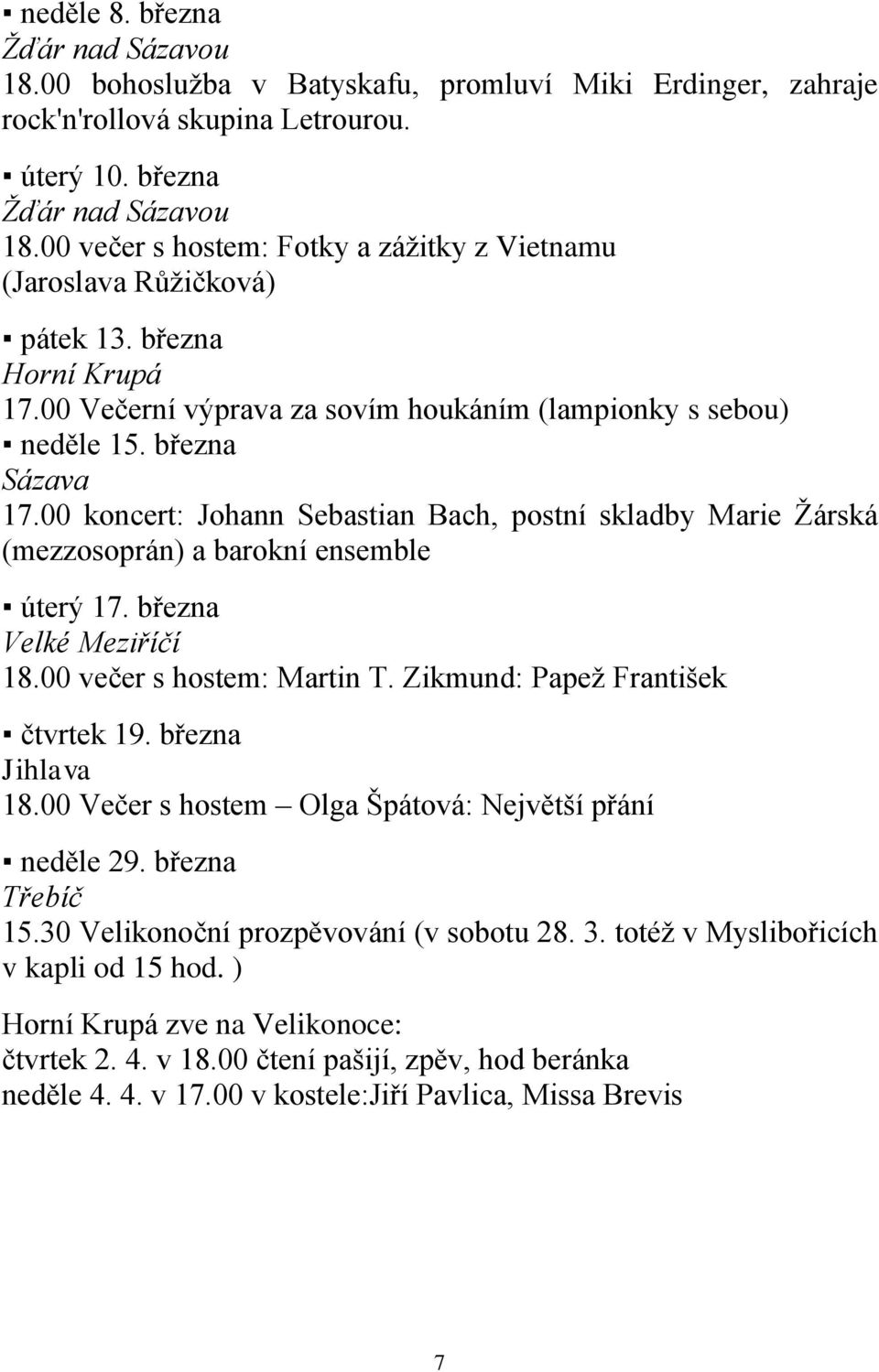 00 koncert: Johann Sebastian Bach, postní skladby Marie Žárská (mezzosoprán) a barokní ensemble úterý 17. března Velké Meziříčí 18.00 večer s hostem: Martin T. Zikmund: Papež František čtvrtek 19.