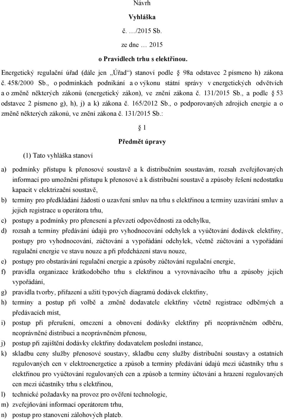 , a podle 53 odstavec 2 písmeno g), h), j) a k) zákona č. 165/2012 Sb., o podporovaných zdrojích energie a o změně některých zákonů, ve znění zákona č. 131/2015 Sb.