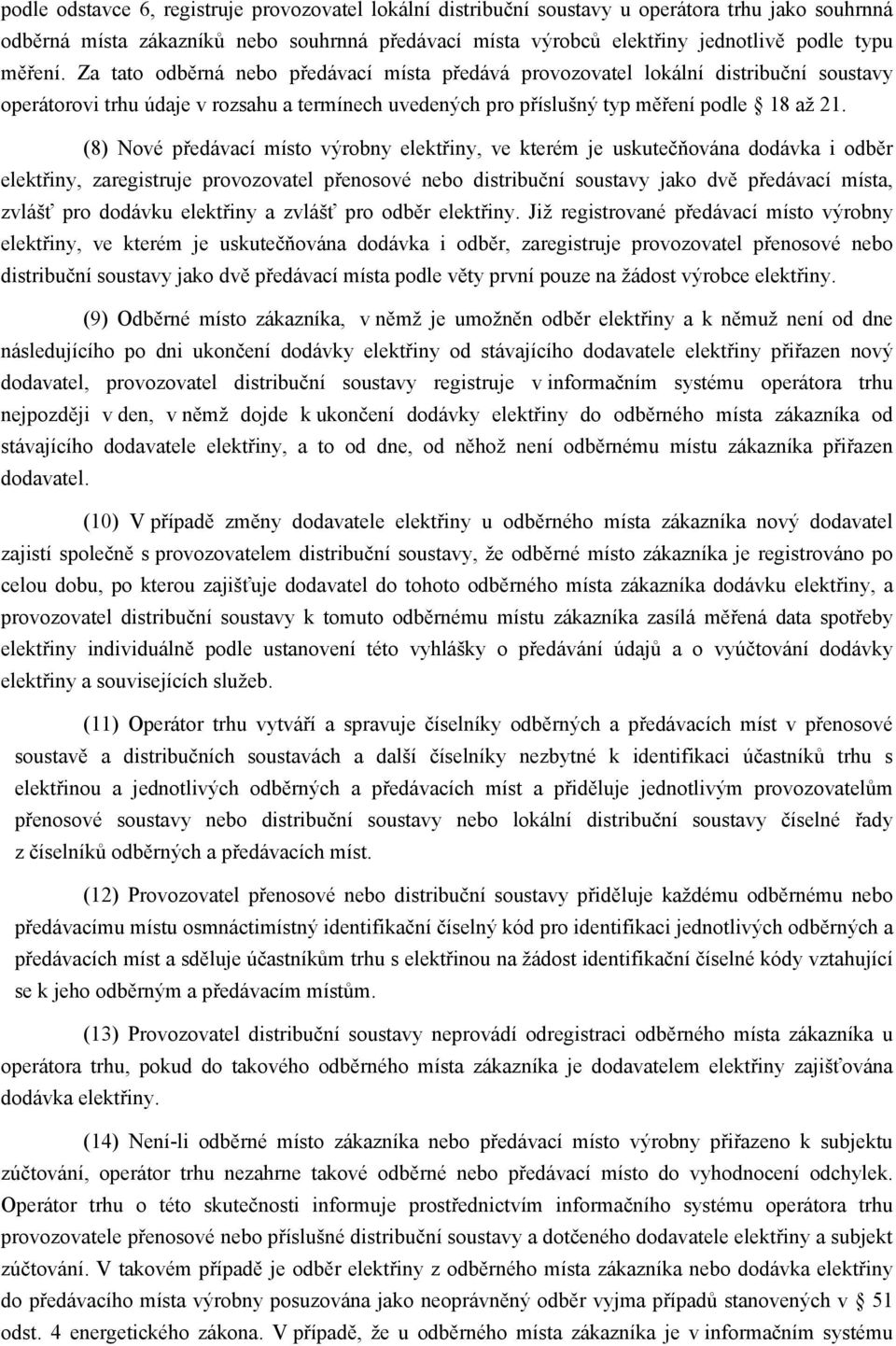 (8) Nové předávací místo výrobny elektřiny, ve kterém je uskutečňována dodávka i odběr elektřiny, zaregistruje provozovatel přenosové nebo distribuční soustavy jako dvě předávací místa, zvlášť pro