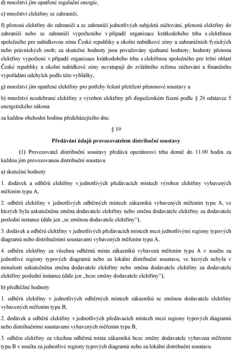 skutečné hodnoty jsou považovány sjednané hodnoty; hodnoty přenosu elektřiny vypočtené v případě organizace krátkodobého trhu s elektřinou společného pro tržní oblast České republiky a okolní