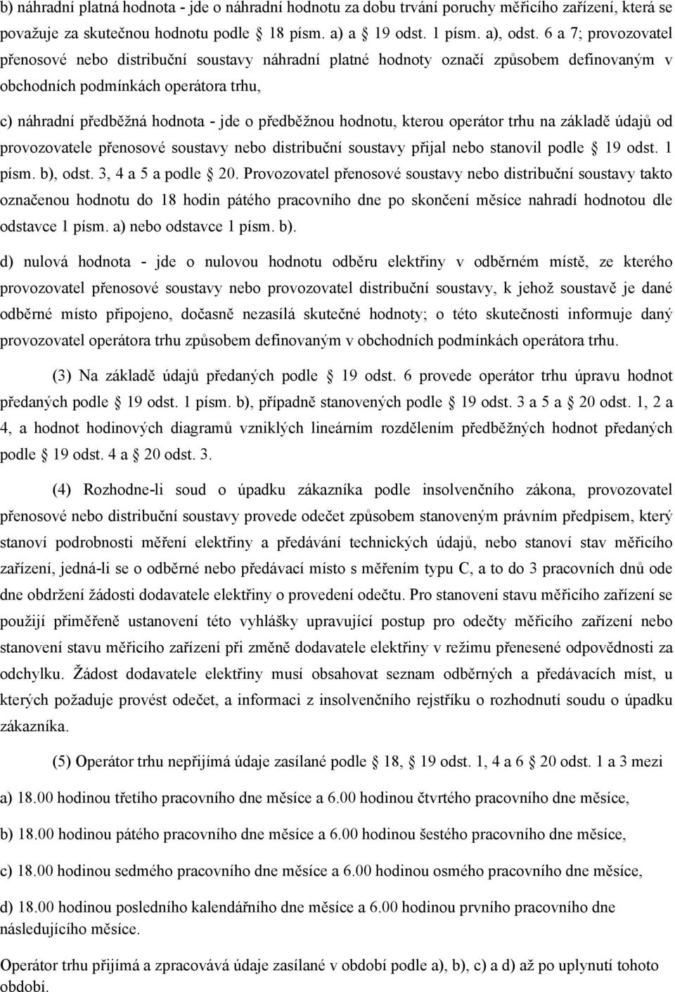 hodnotu, kterou operátor trhu na základě údajů od provozovatele přenosové soustavy nebo distribuční soustavy přijal nebo stanovil podle 19 odst. 1 písm. b), odst. 3, 4 a 5 a podle 20.