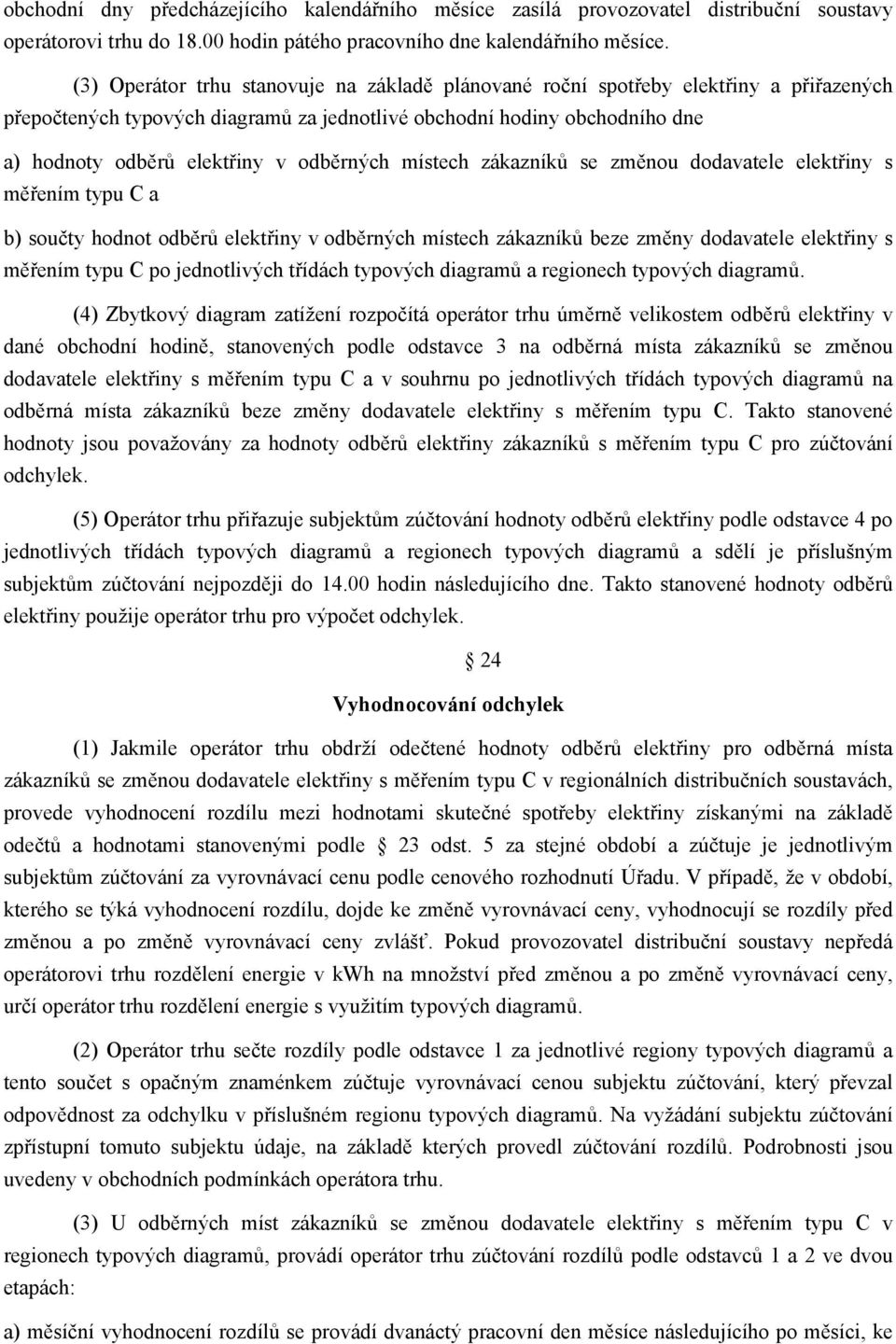 odběrných místech zákazníků se změnou dodavatele elektřiny s měřením typu C a b) součty hodnot odběrů elektřiny v odběrných místech zákazníků beze změny dodavatele elektřiny s měřením typu C po