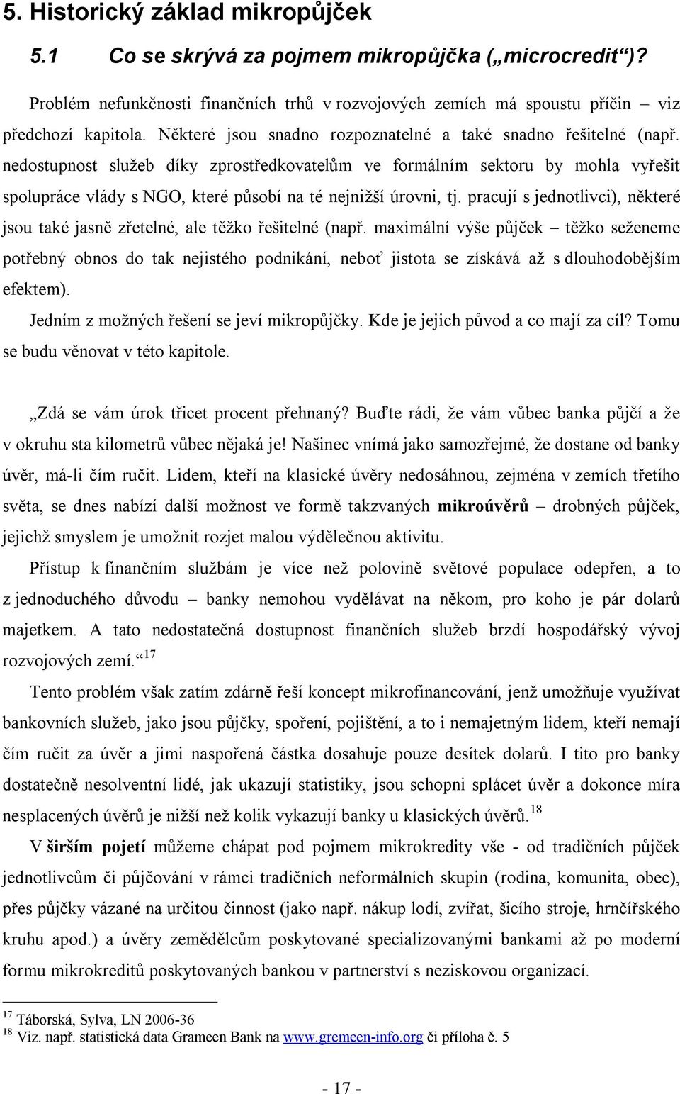 nedostupnost služeb díky zprostředkovatelům ve formálním sektoru by mohla vyřešit spolupráce vlády s NGO, které působí na té nejnižší úrovni, tj.