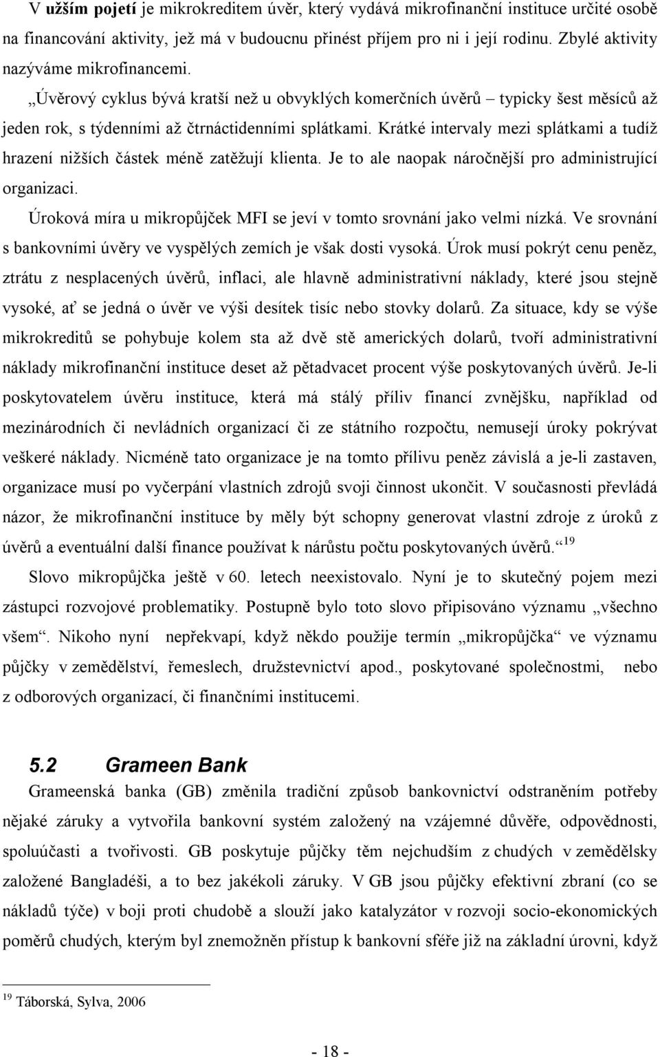 Krátké intervaly mezi splátkami a tudíž hrazení nižších částek méně zatěžují klienta. Je to ale naopak náročnější pro administrující organizaci.