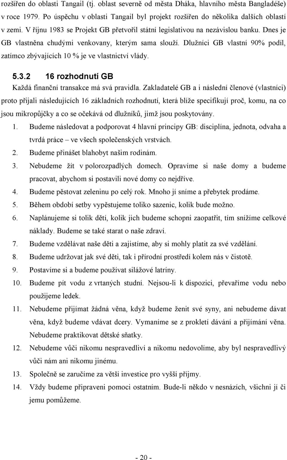 Dlužníci GB vlastní 90% podíl, zatímco zbývajících 10 % je ve vlastnictví vlády. 5.3.2 16 rozhodnutí GB Každá finanční transakce má svá pravidla.