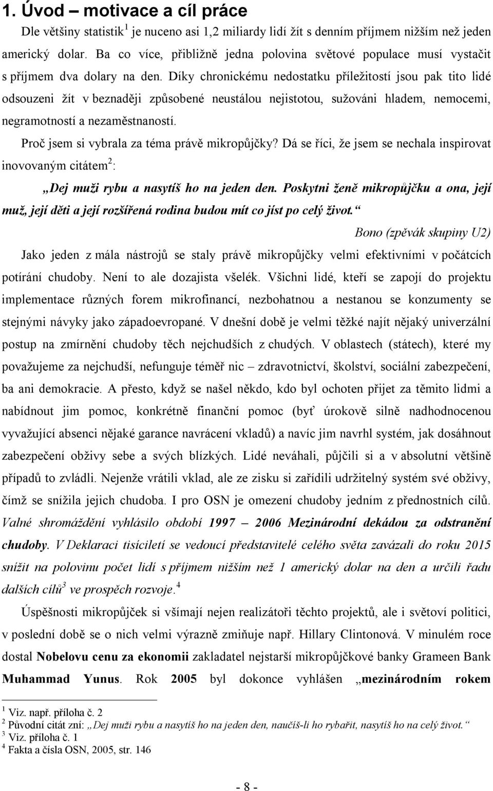 Díky chronickému nedostatku příležitostí jsou pak tito lidé odsouzeni žít v beznaději způsobené neustálou nejistotou, sužováni hladem, nemocemi, negramotností a nezaměstnaností.