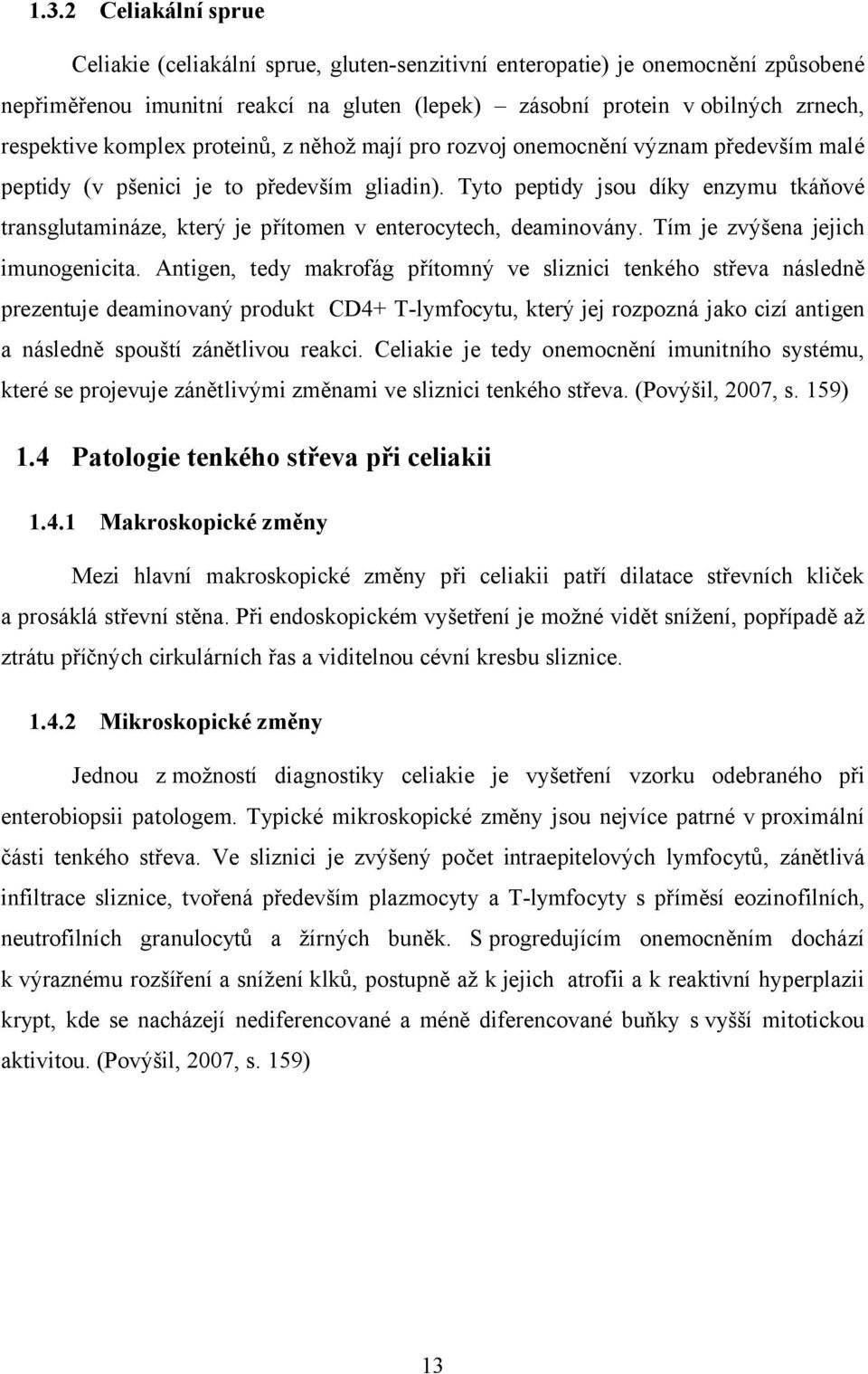 Tyto peptidy jsou díky enzymu tkáňové transglutamináze, který je přítomen v enterocytech, deaminovány. Tím je zvýšena jejich imunogenicita.